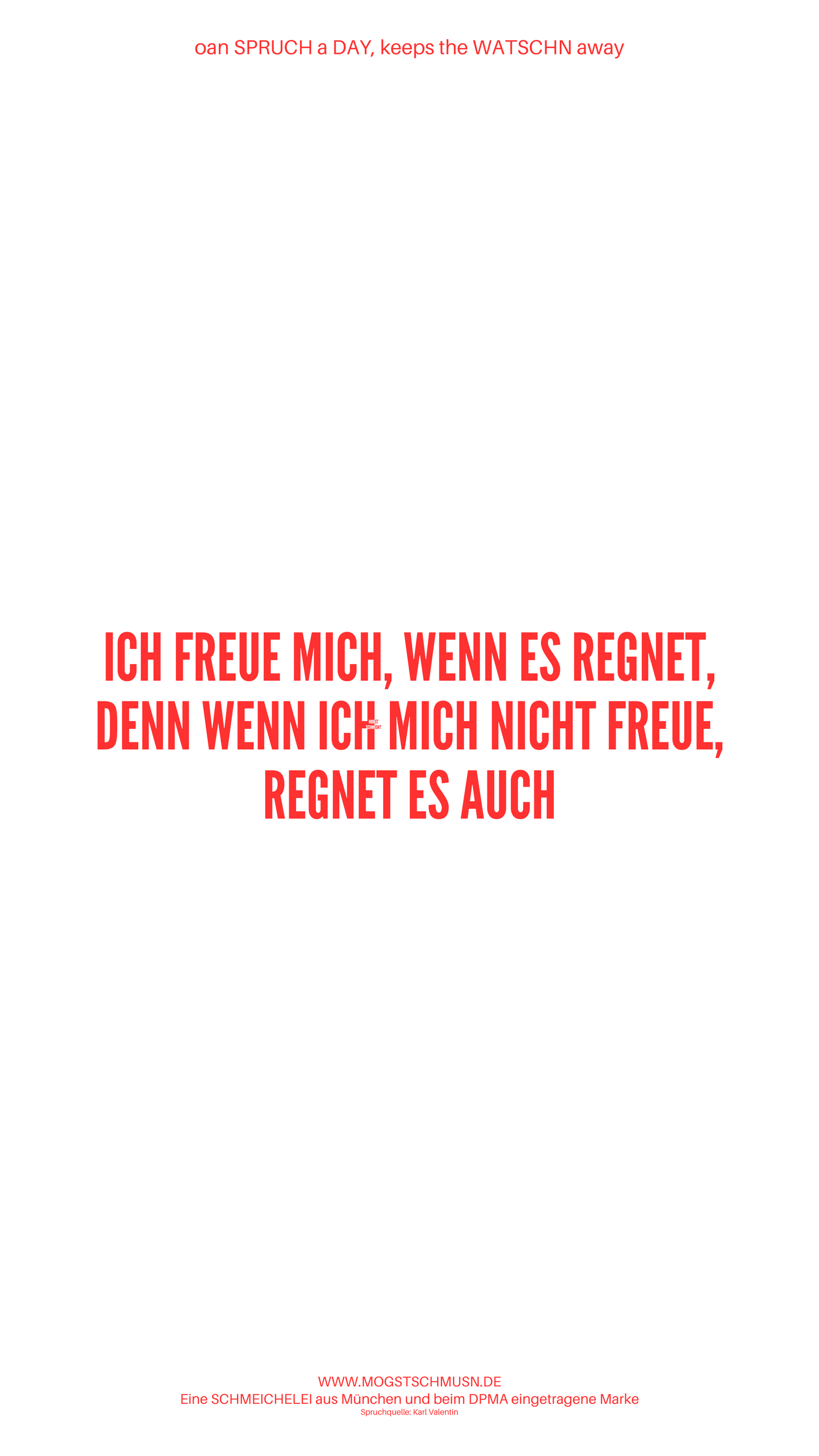 Weißes digitales Hintergrundbild mit dem bayerischen Spruch „ICH FREUE MICH WENN ES REGNET, DENN WENN ICH MICH NICHT FREUE, REGNET ES AUCH“ in roter Schrift, darunter Website und Markenschriftzug von mogstschmusn.de