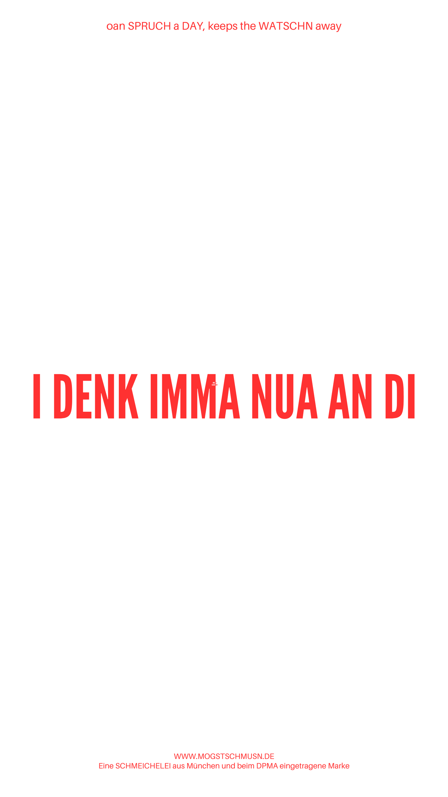 Weißes digitales Hintergrundbild mit dem bayerischen Spruch „I DENK IMMA NUA AN DI“in roter Schrift, darunter Website und Markenschriftzug von mogstschmusn.de