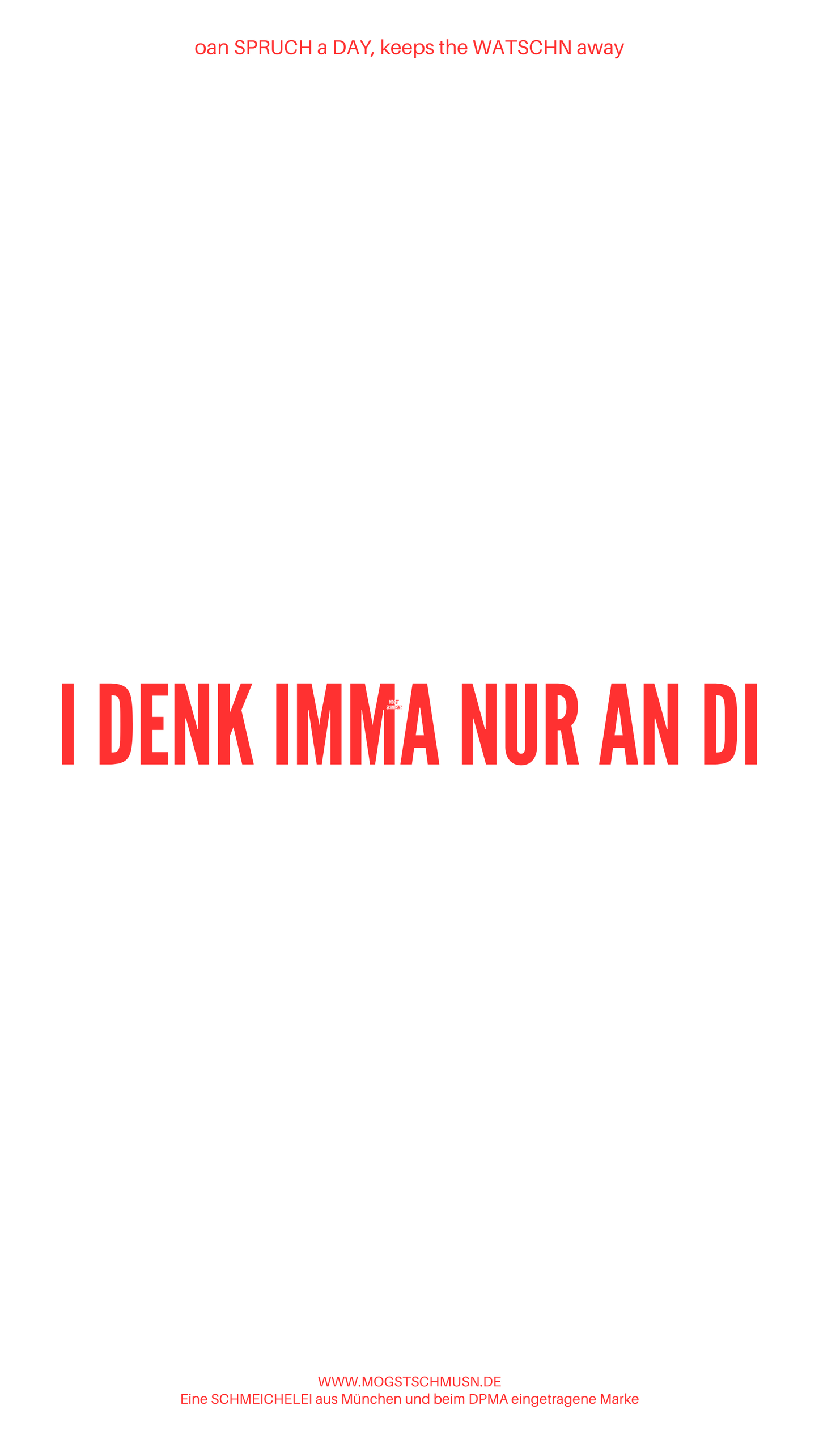 Weißes digitales Hintergrundbild mit dem bayerischen Spruch „I DENK IMMA NUR AN DI“ in roter Schrift, darunter Website und Markenschriftzug von mogstschmusn.de