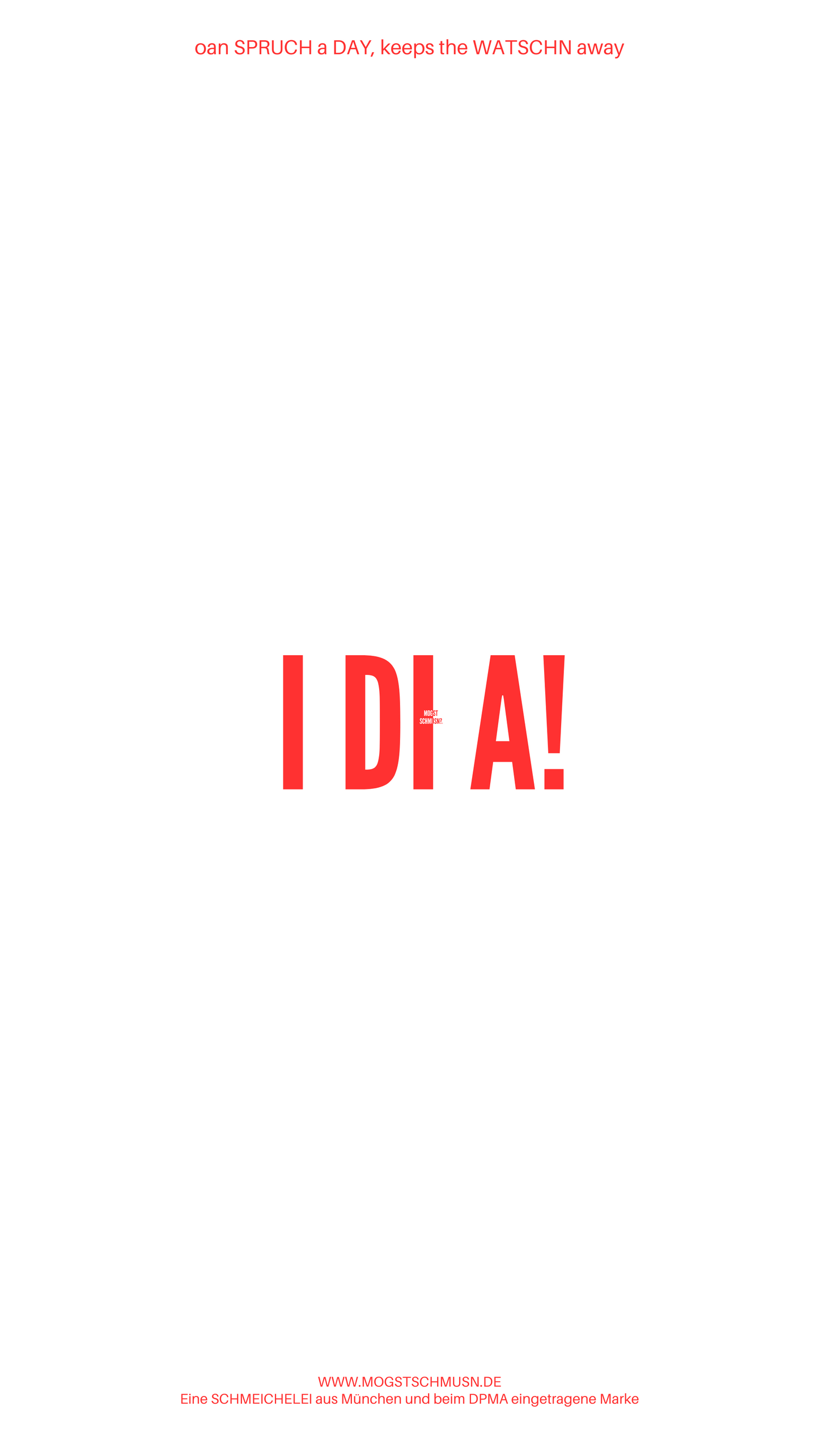 Weißes digitales Hintergrundbild mit dem bayerischen Spruch „I DI A!“ in roter Schrift, darunter Website und Markenschriftzug von mogstschmusn.de
