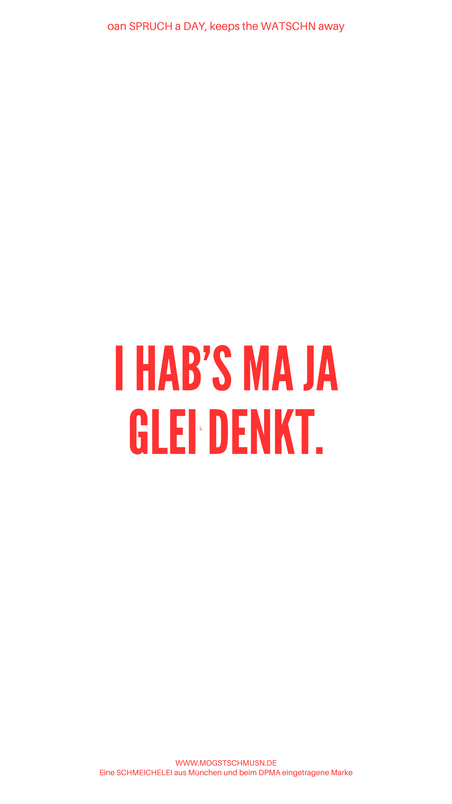 Weißes digitales Hintergrundbild mit dem bayerischen Spruch „I HAB’S MA JA GLEI DACHT.“in roter Schrift, darunter Website und Markenschriftzug von mogstschmusn.de