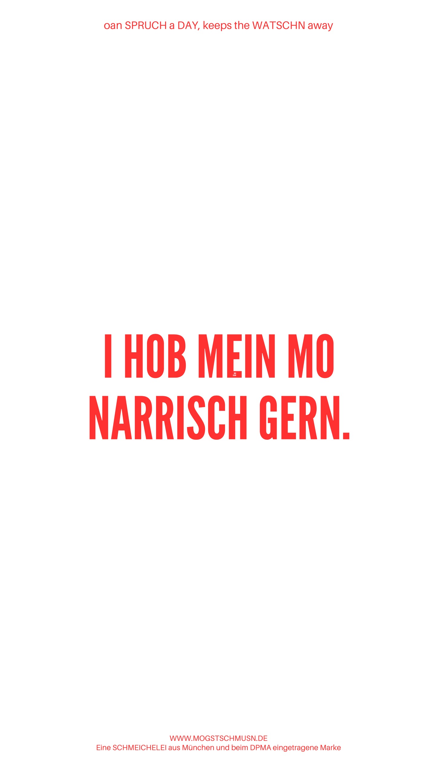 Weißes digitales Hintergrundbild mit dem bayerischen Spruch „I HOB MEI MO NARRISCH GERN.“in roter Schrift, darunter Website und Markenschriftzug von mogstschmusn.de