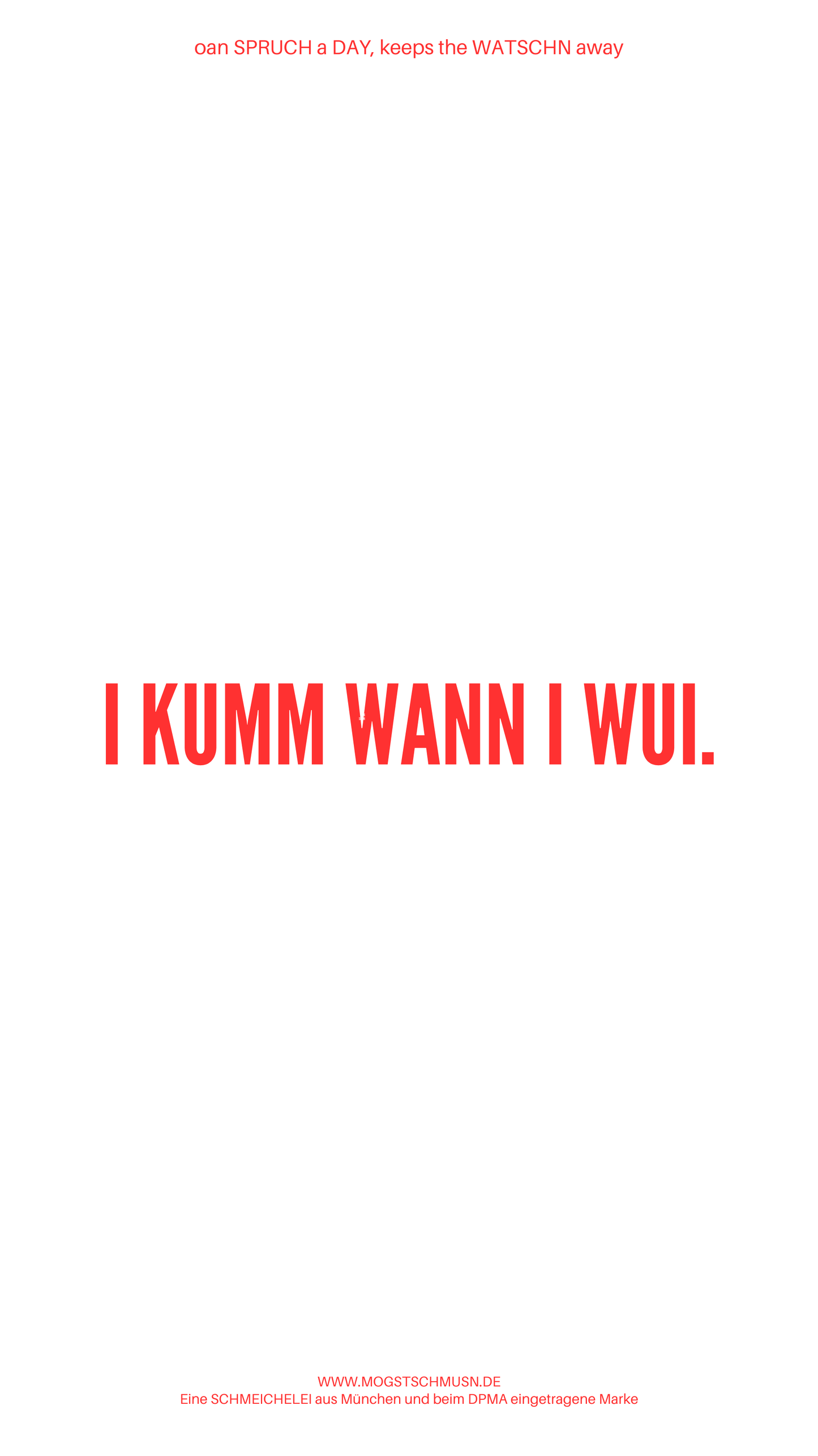 Weißes digitales Hintergrundbild mit dem bayerischen Spruch „I KUMM WANN I WUI“in roter Schrift, darunter Website und Markenschriftzug von mogstschmusn.de