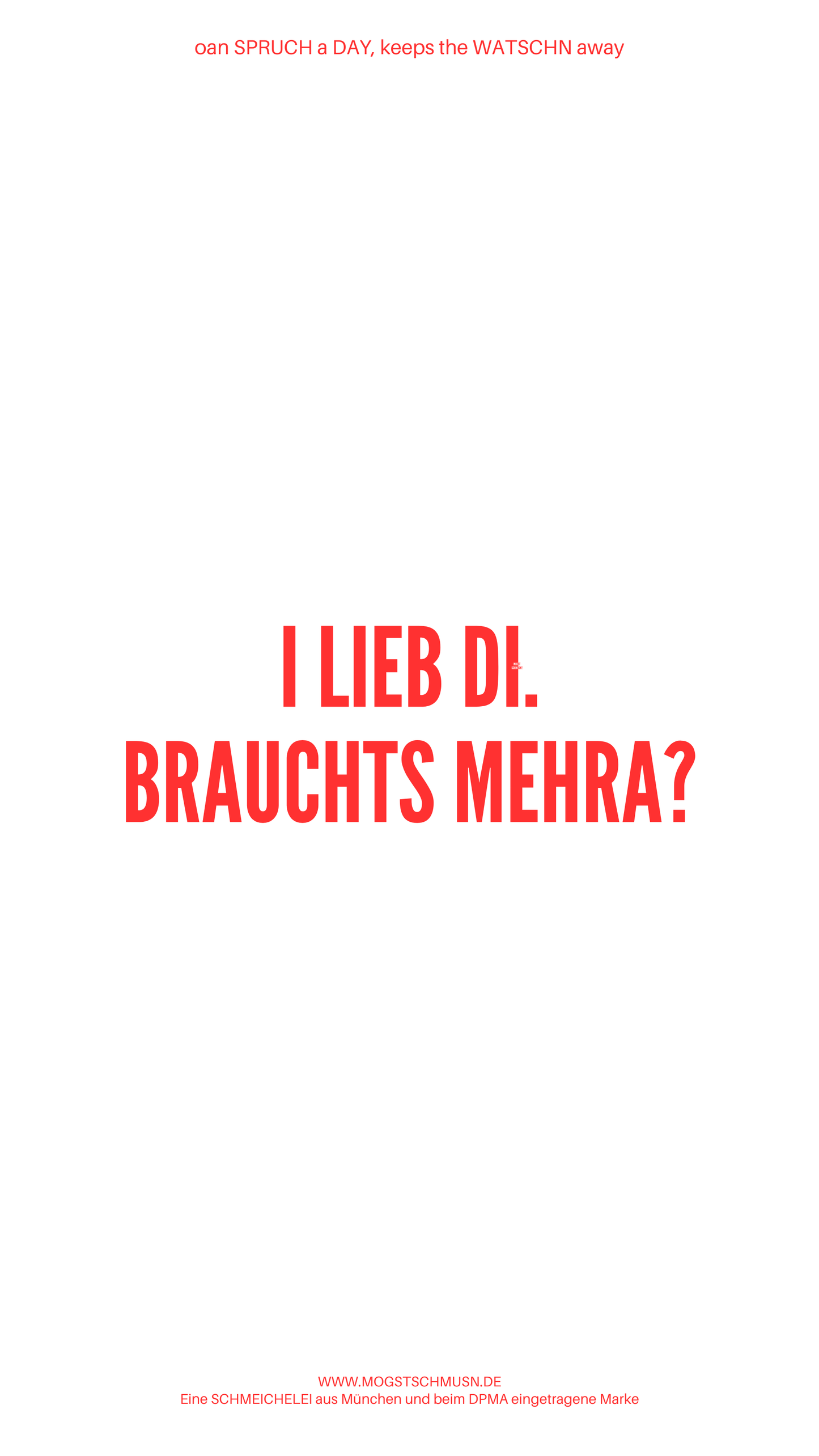 Weißes digitales Hintergrundbild mit dem bayerischen Spruch „I LIEB DI. BRAUCHTS MEHRA?“in roter Schrift, darunter Website und Markenschriftzug von mogstschmusn.de