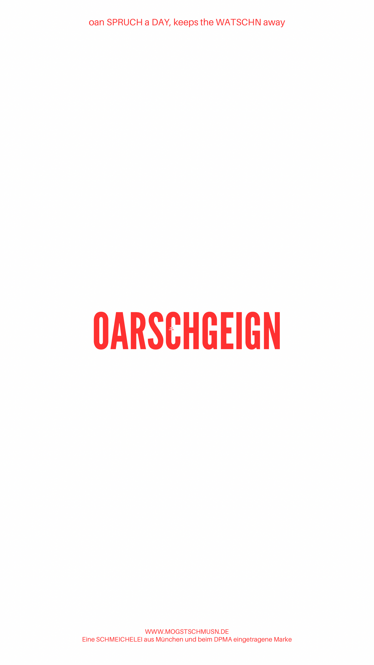 Weißes digitales Hintergrundbild mit dem bayerischen Spruch „OARSCHGEIGN“in roter Schrift, darunter Website und Markenschriftzug von mogstschmusn.de