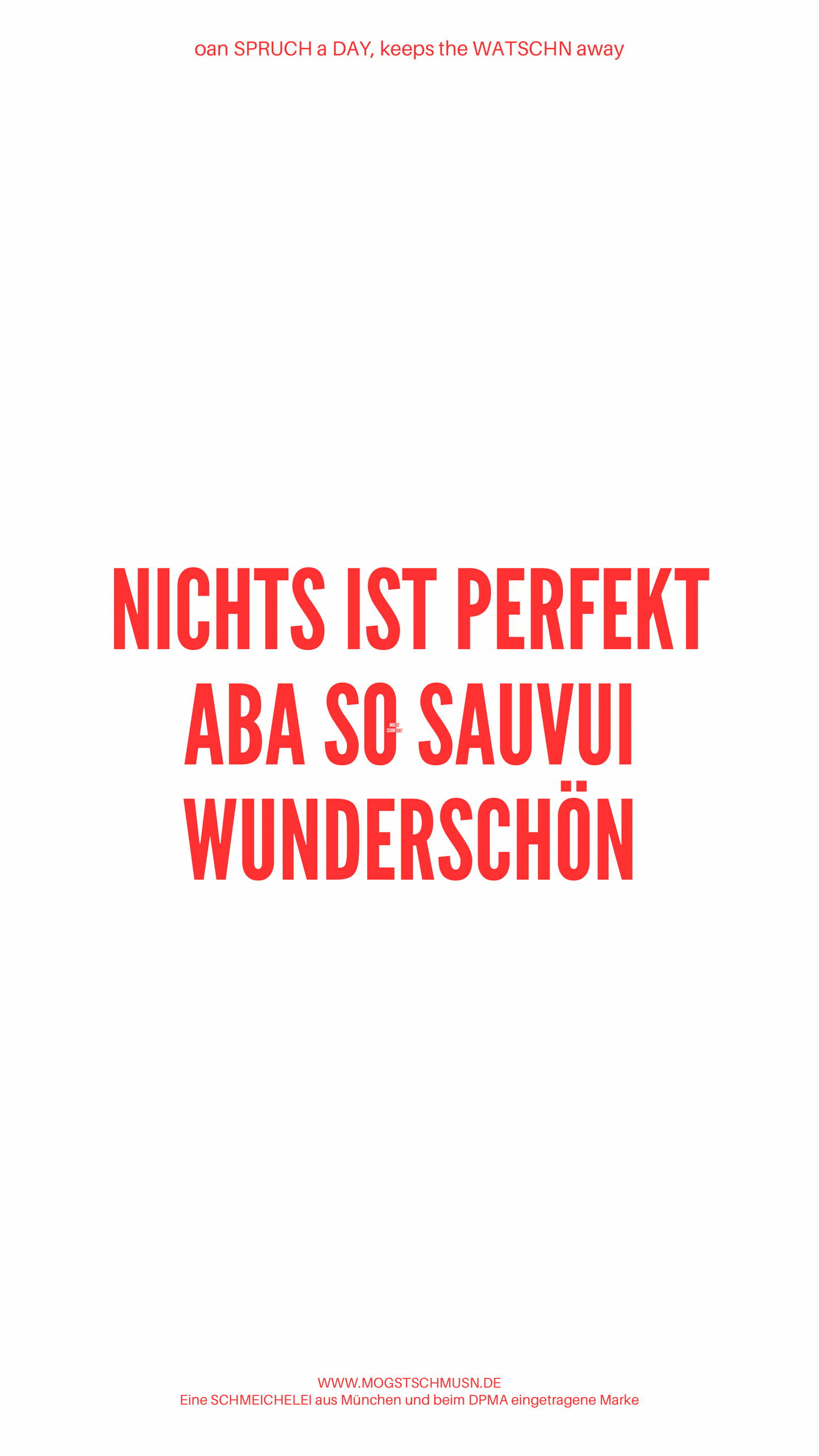 Weißes digitales Hintergrundbild mit dem bayerischen Spruch „NICHTS IST PERFEKT ABA SO SAUVUI WUNDERSCHÖN“ in roter Schrift, darunter Website und Markenschriftzug von mogstschmusn.de