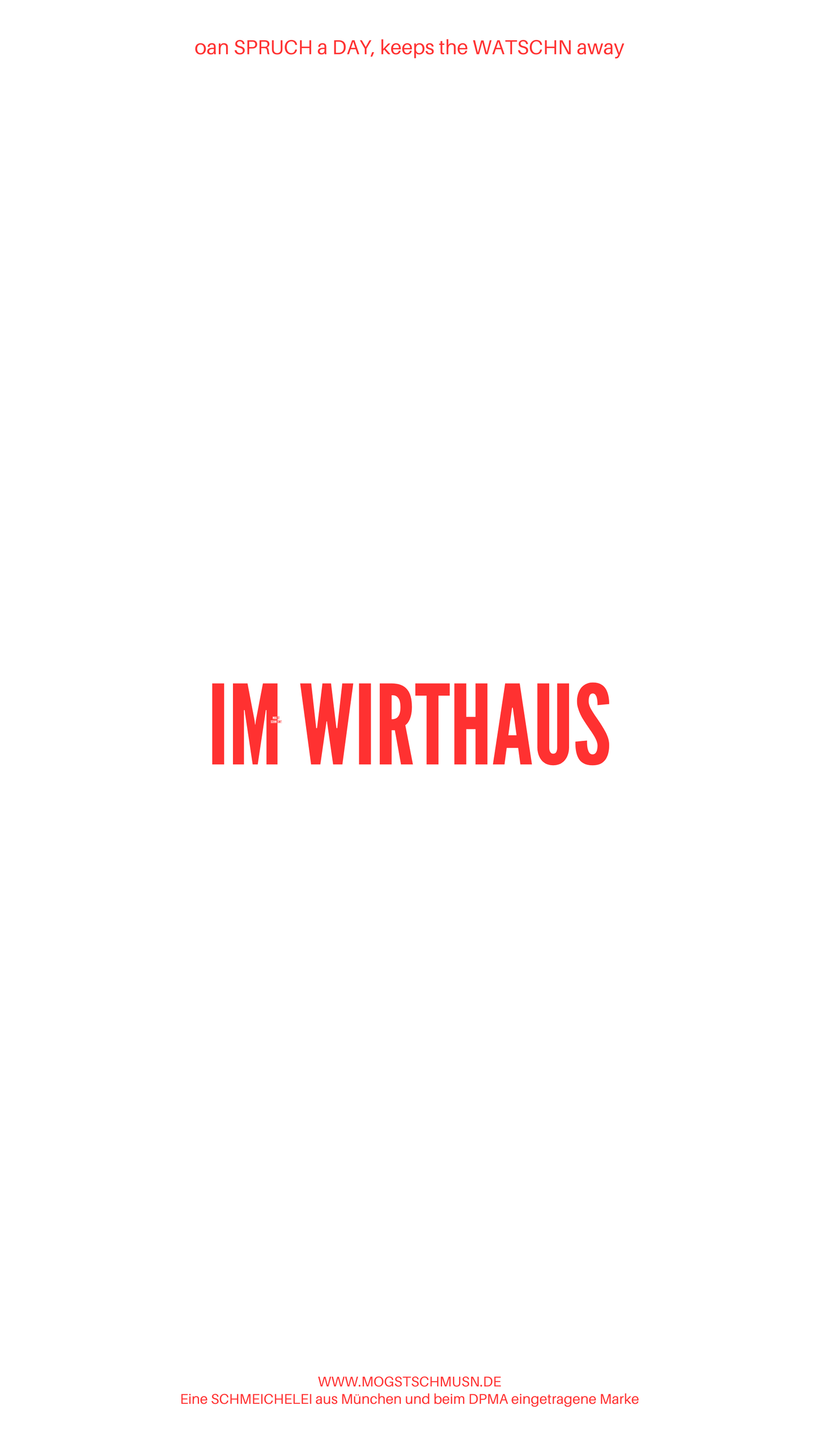 Weißes digitales Hintergrundbild mit dem bayerischen Spruch „IM WIRTSHAUS“in roter Schrift, darunter Website und Markenschriftzug von mogstschmusn.de