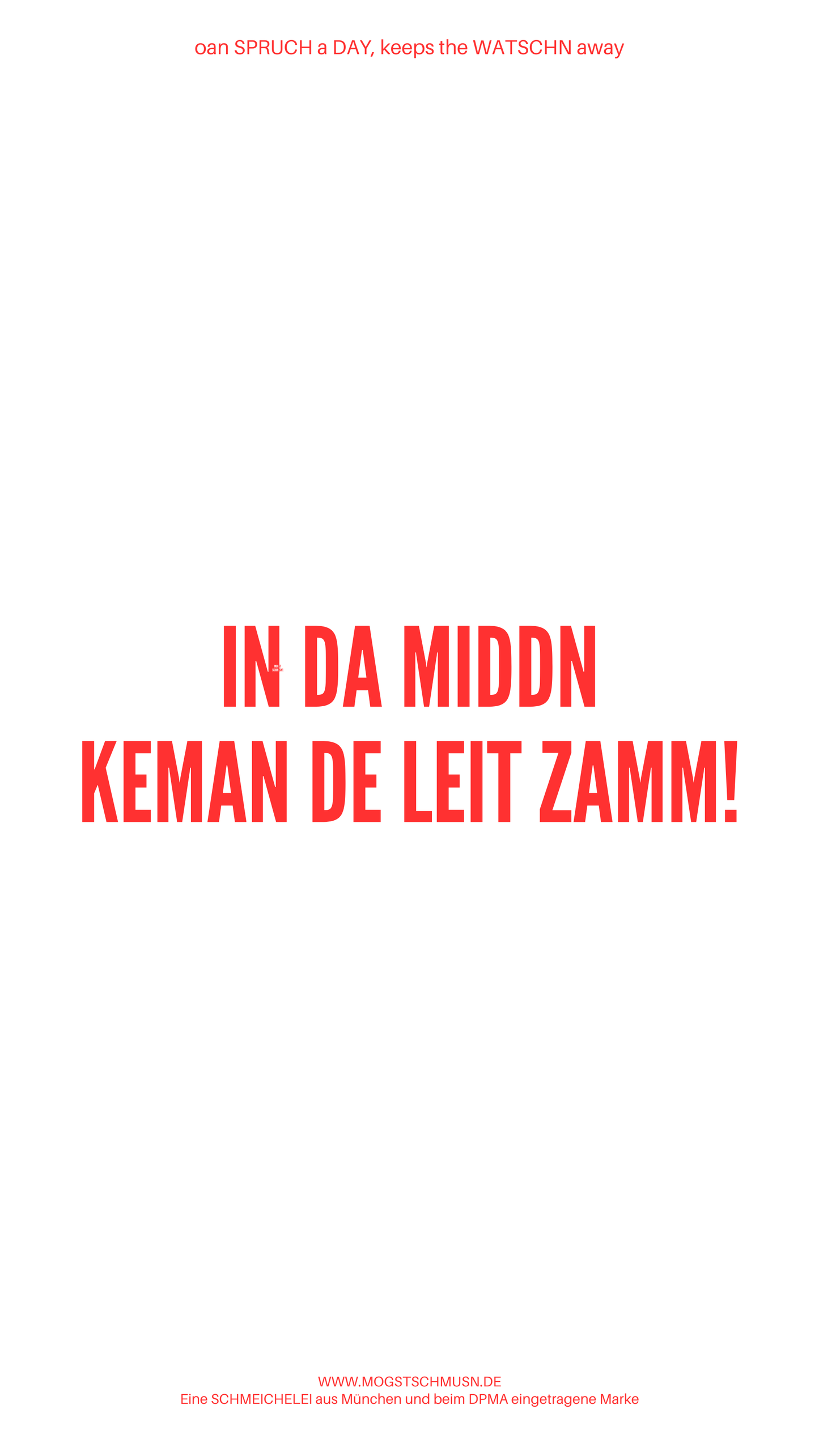 Weißes digitales Hintergrundbild mit dem bayerischen Spruch „IN DA MIDDN KEMAN DE LEIT ZAMM!“in roter Schrift, darunter Website und Markenschriftzug von mogstschmusn.de