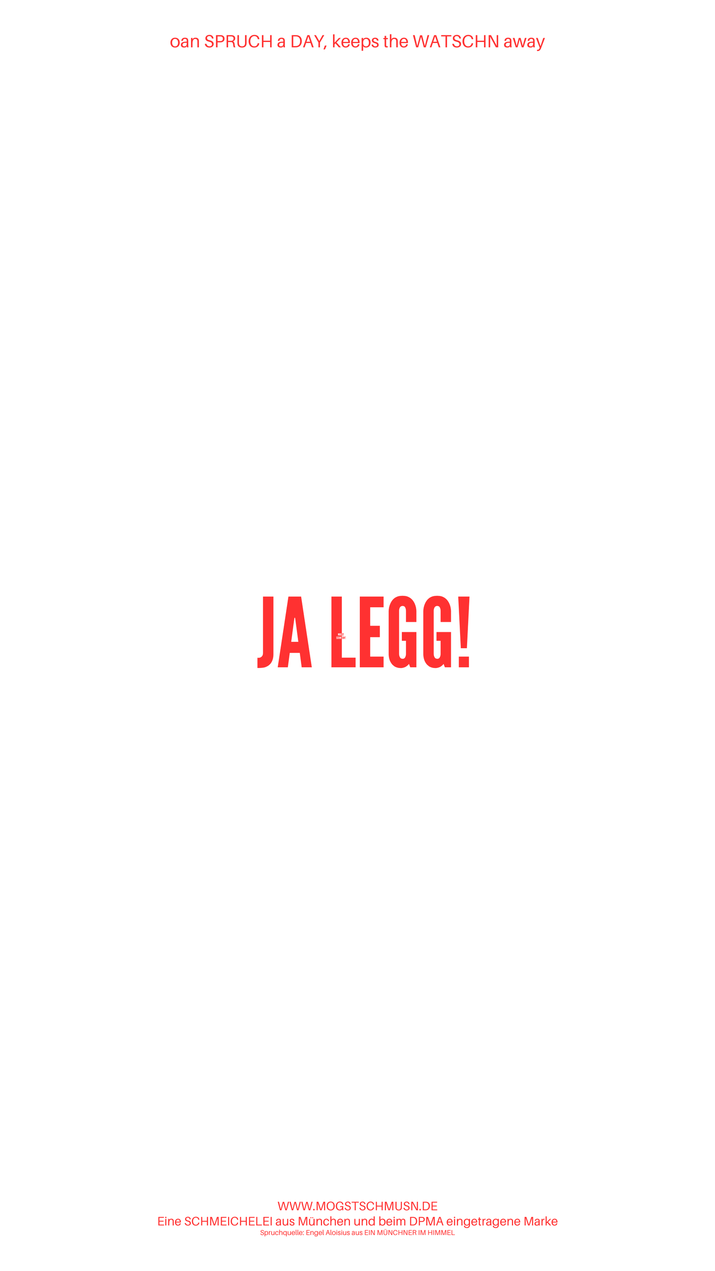 Weißes digitales Hintergrundbild mit dem bayerischen Spruch „JA LEGG!“in roter Schrift, darunter Website und Markenschriftzug von mogstschmusn.de