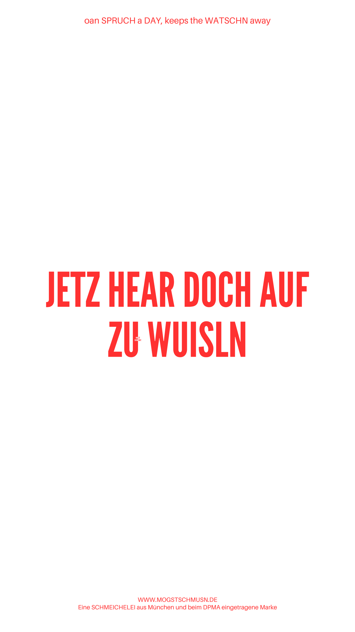 Weißes digitales Hintergrundbild mit dem bayerischen Spruch „JETZ HEAR DOCH AUF ZU WUISLN“ in roter Schrift, darunter Website und Markenschriftzug von mogstschmusn.de