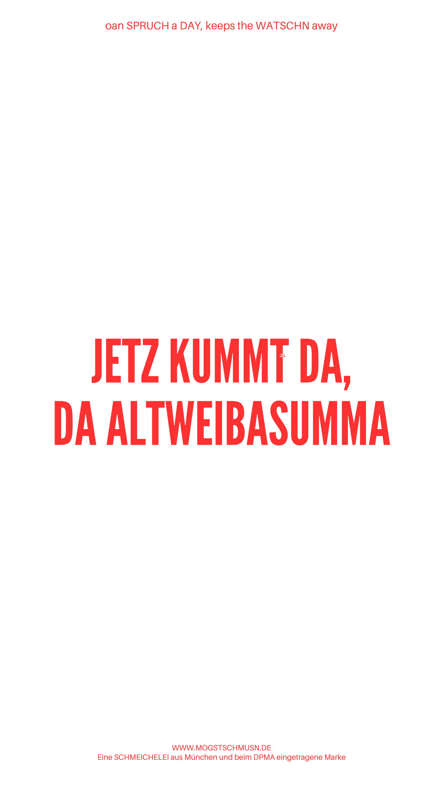 Weißes digitales Hintergrundbild mit dem bayerischen Spruch „JETZ KUMMT DA, DA ALTWEIBASUMMA“ in roter Schrift, darunter Website und Markenschriftzug von mogstschmusn.de
