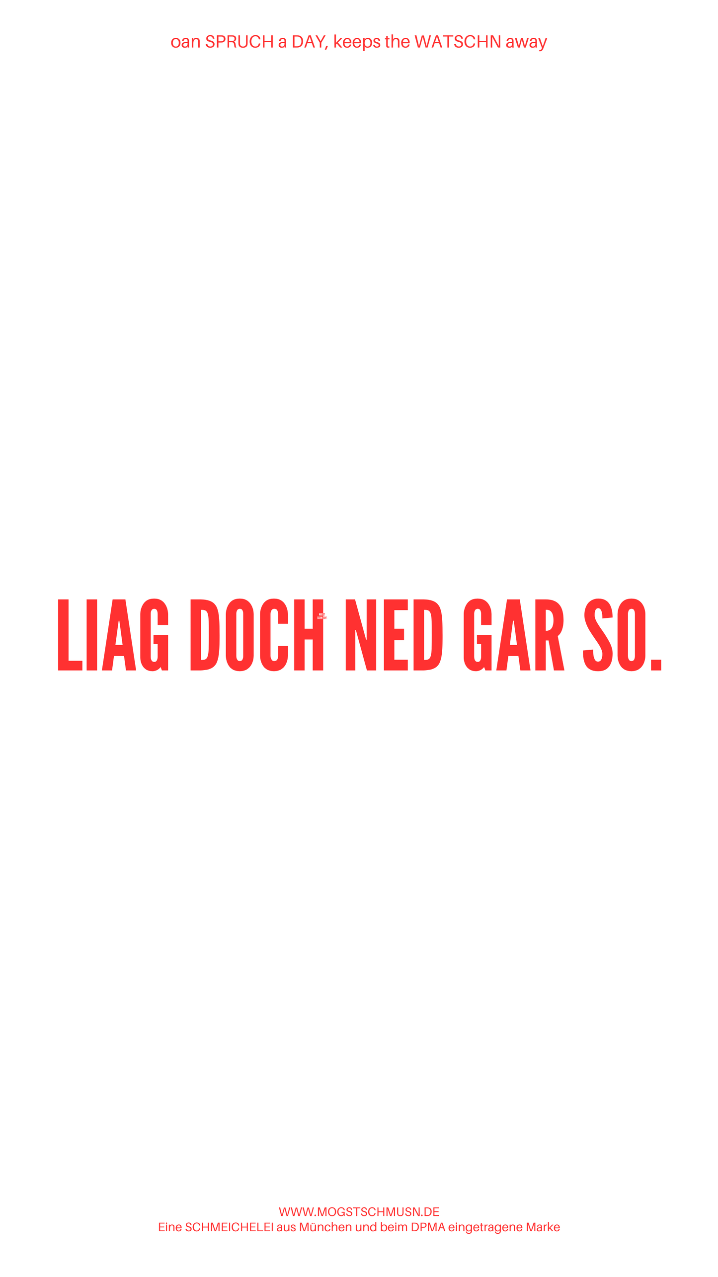 Weißes digitales Hintergrundbild mit dem bayerischen Spruch „LIAG DOCH NED GAR SO.“in roter Schrift, darunter Website und Markenschriftzug von mogstschmusn.de