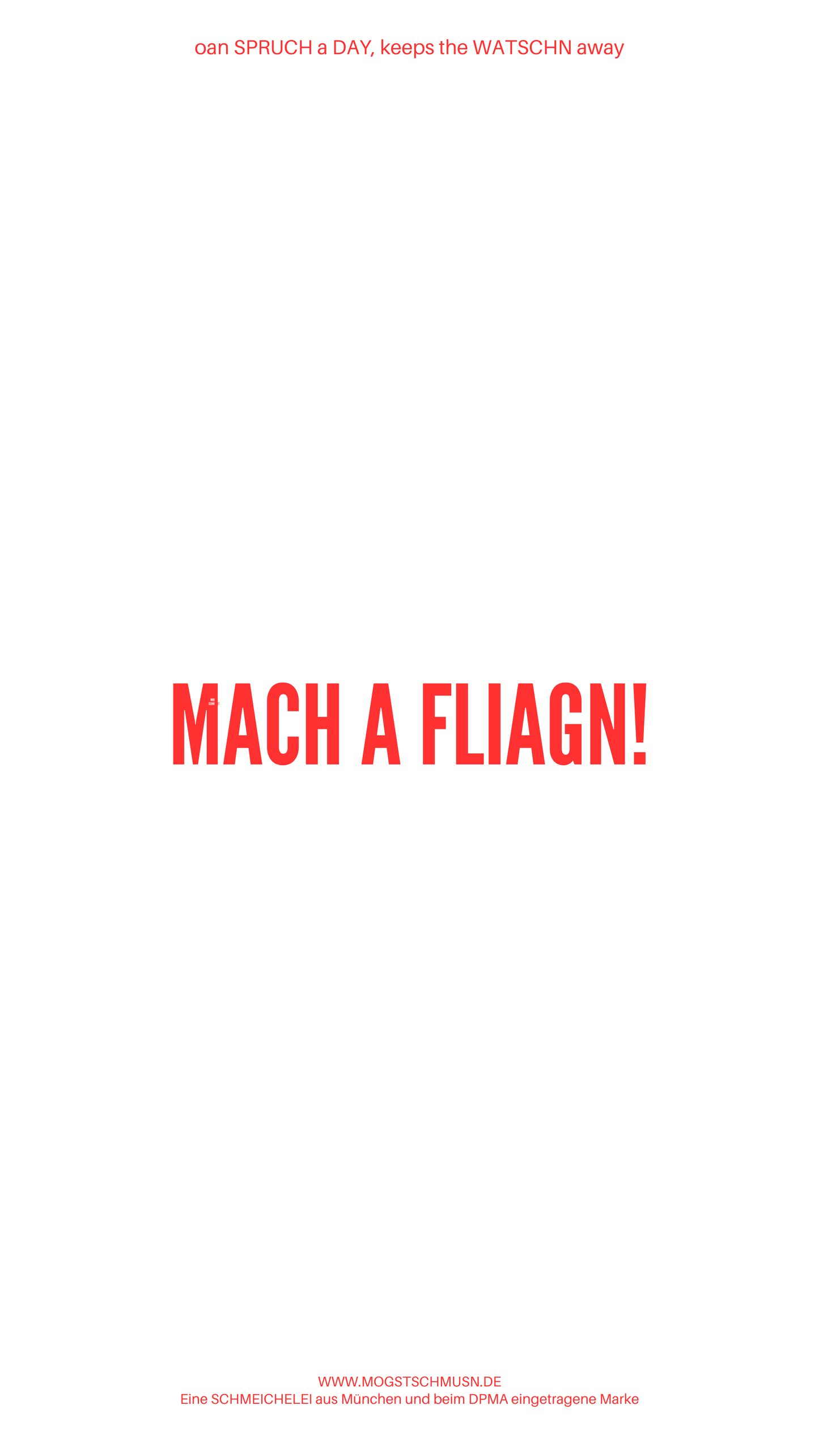 Weißes digitales Hintergrundbild mit dem bayerischen Spruch „MACH A FLIAGN!“in roter Schrift, darunter Website und Markenschriftzug von mogstschmusn.de