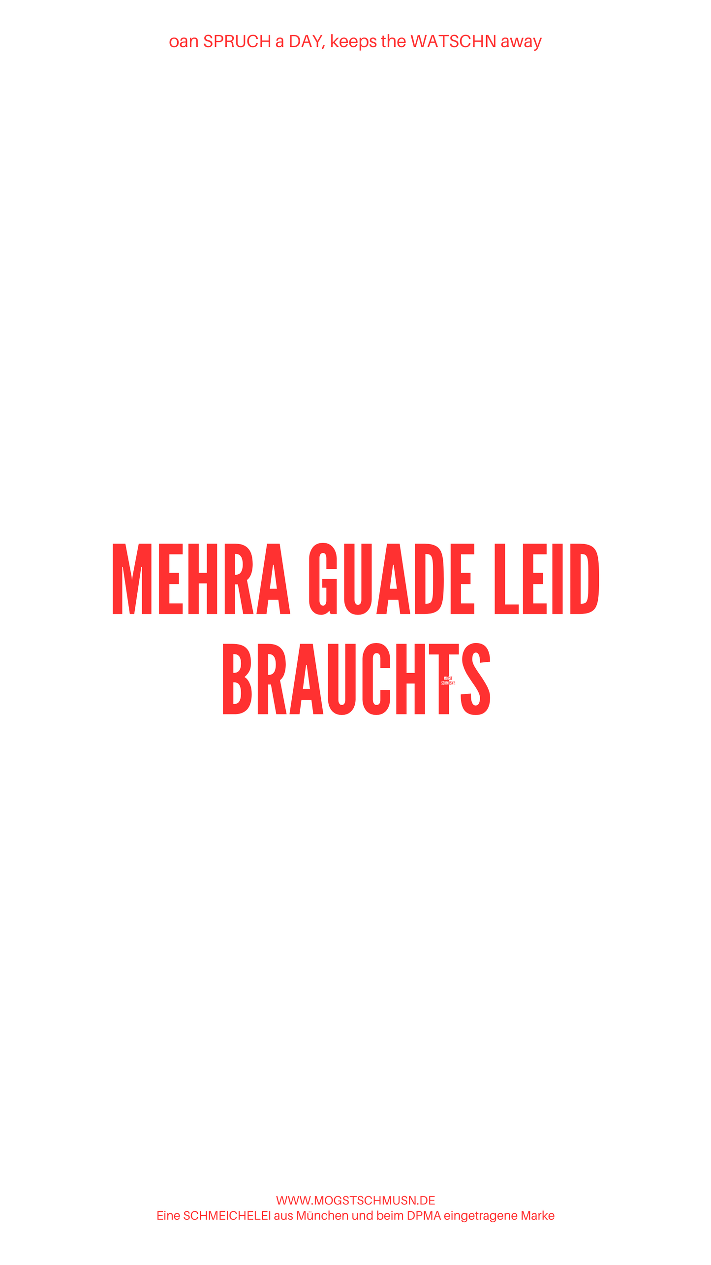 Weißes digitales Hintergrundbild mit dem bayerischen Spruch „MEHRA GUADE LEID BRAUCHTS“ in roter Schrift, darunter Website und Markenschriftzug von mogstschmusn.de