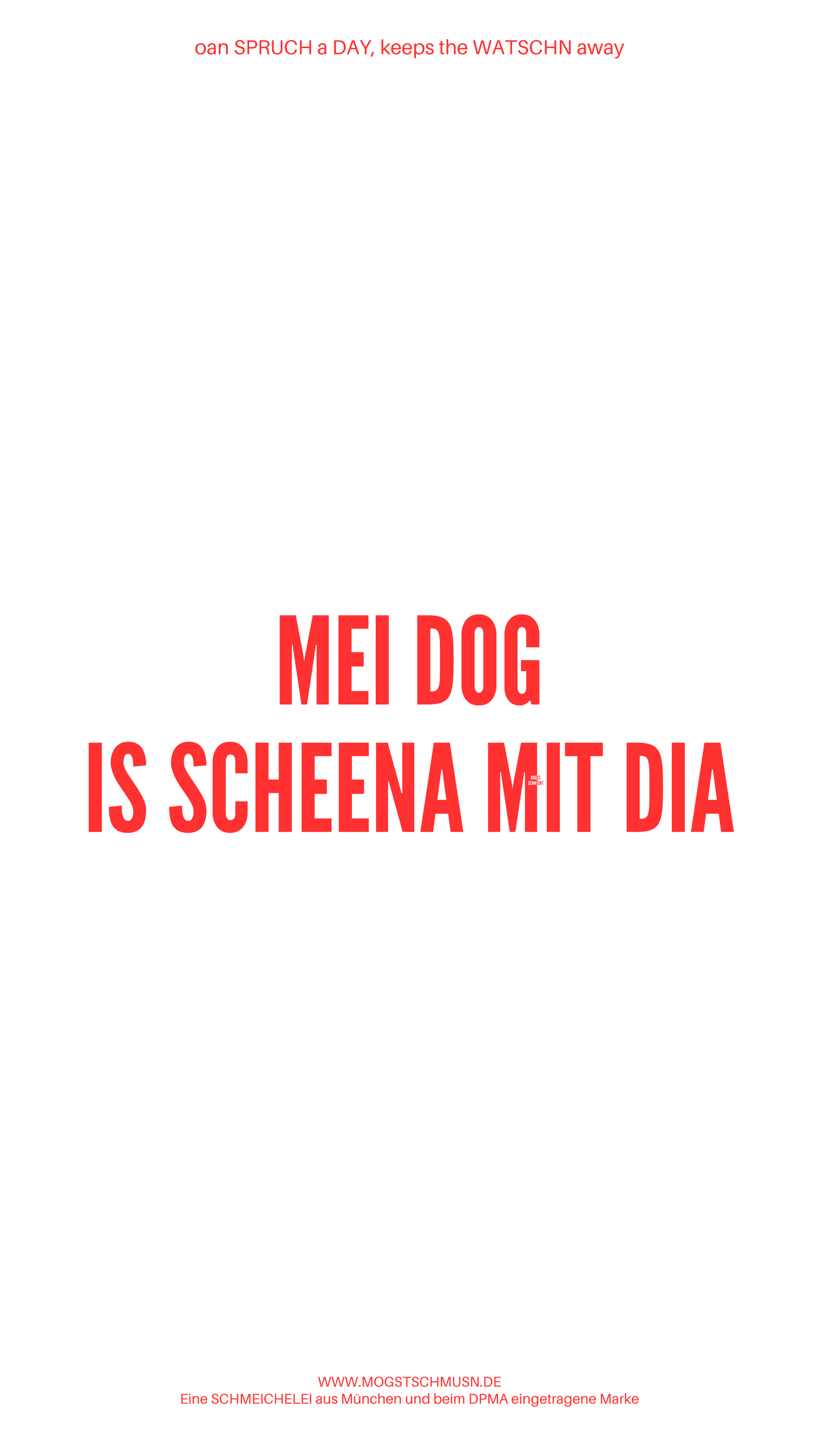 Weißes digitales Hintergrundbild mit dem bayerischen Spruch „MEI DOG IST SCHEENA MIT DIA“ in roter Schrift, darunter Website und Markenschriftzug von mogstschmusn.de