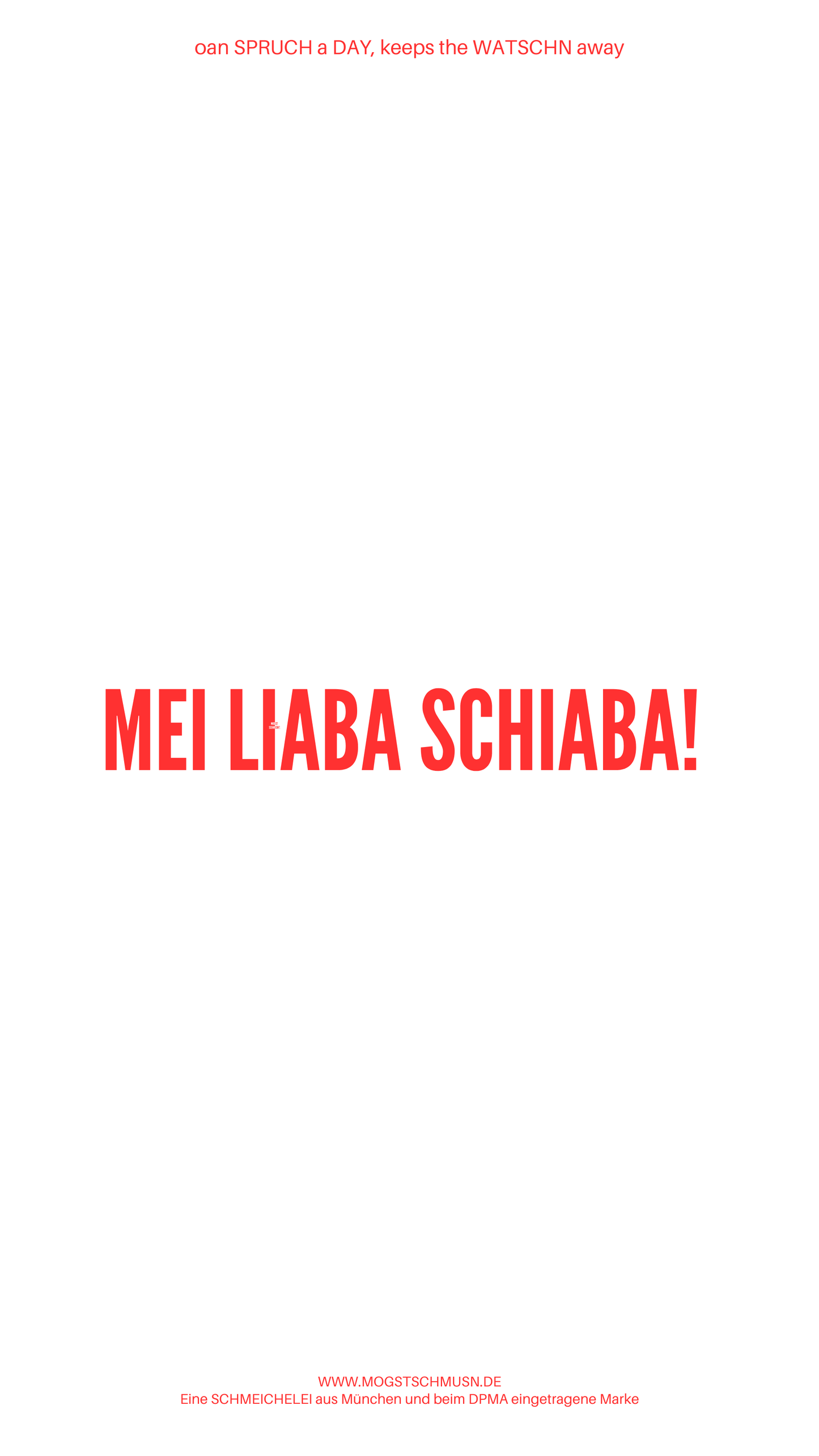 Weißes digitales Hintergrundbild mit dem bayerischen Spruch „MEI LIABA SCHIABA!“ in roter Schrift, darunter Website und Markenschriftzug von mogstschmusn.de