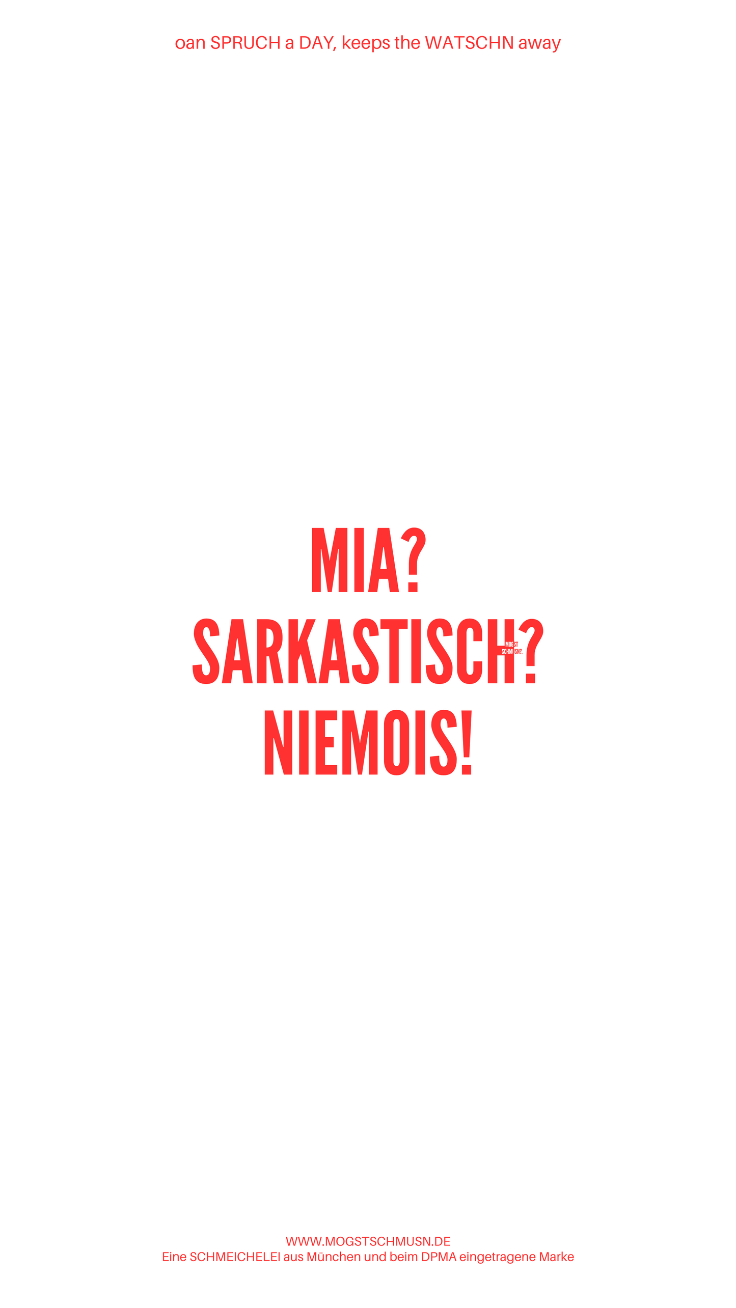 Weißes digitales Hintergrundbild mit dem bayerischen Spruch „MIA? SARKASTISCH? NIEMOIS!“ in roter Schrift, darunter Website und Markenschriftzug von mogstschmusn.de