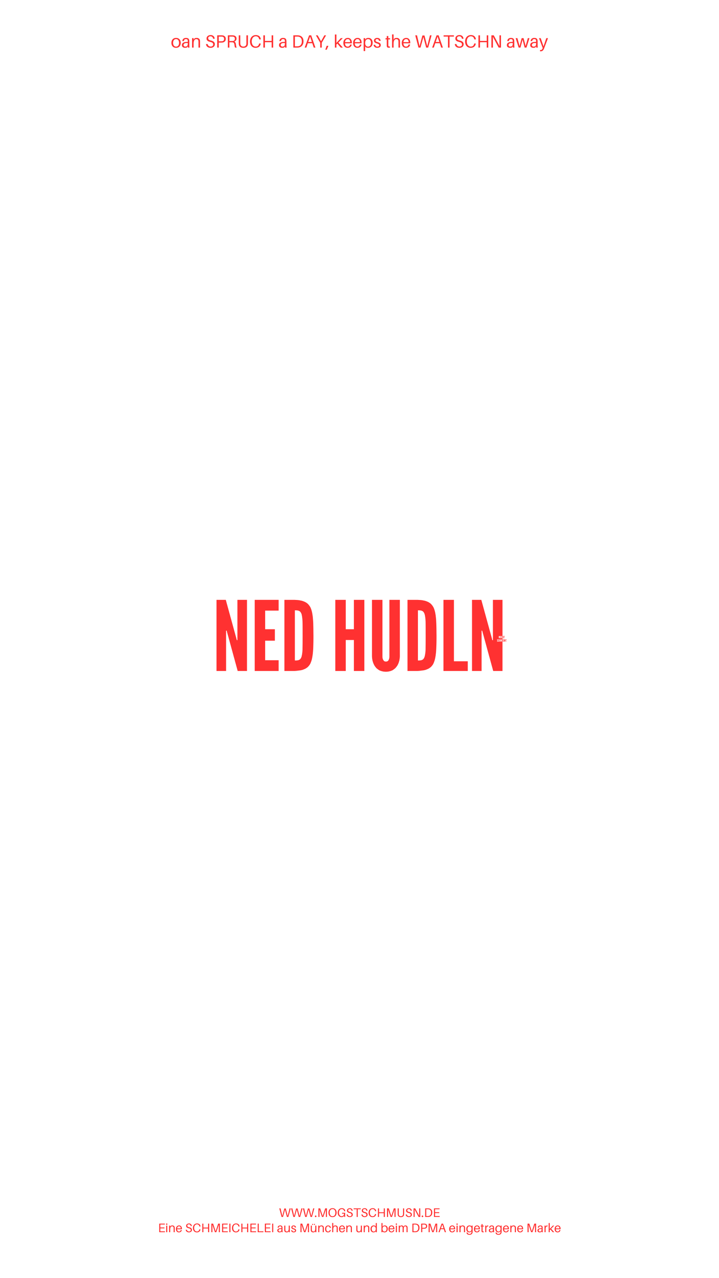 Weißes digitales Hintergrundbild mit dem bayerischen Spruch „NED HUDLN“ in roter Schrift, darunter Website und Markenschriftzug von mogstschmusn.de