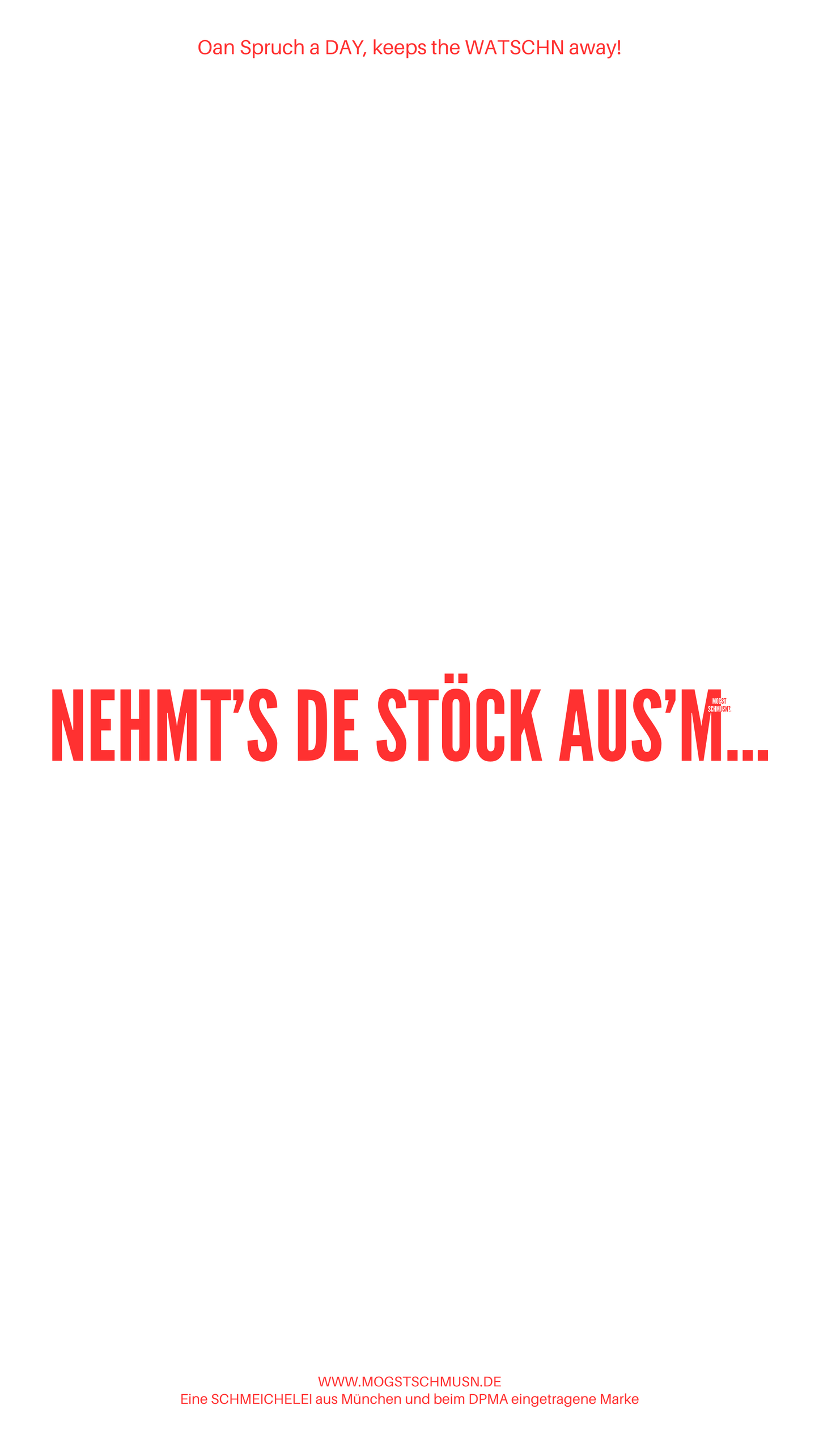 Weißes digitales Hintergrundbild mit dem bayerischen Spruch „NEHMT'S DE STÖCK AUS'M...“ in roter Schrift, darunter Website und Markenschriftzug von mogstschmusn.de