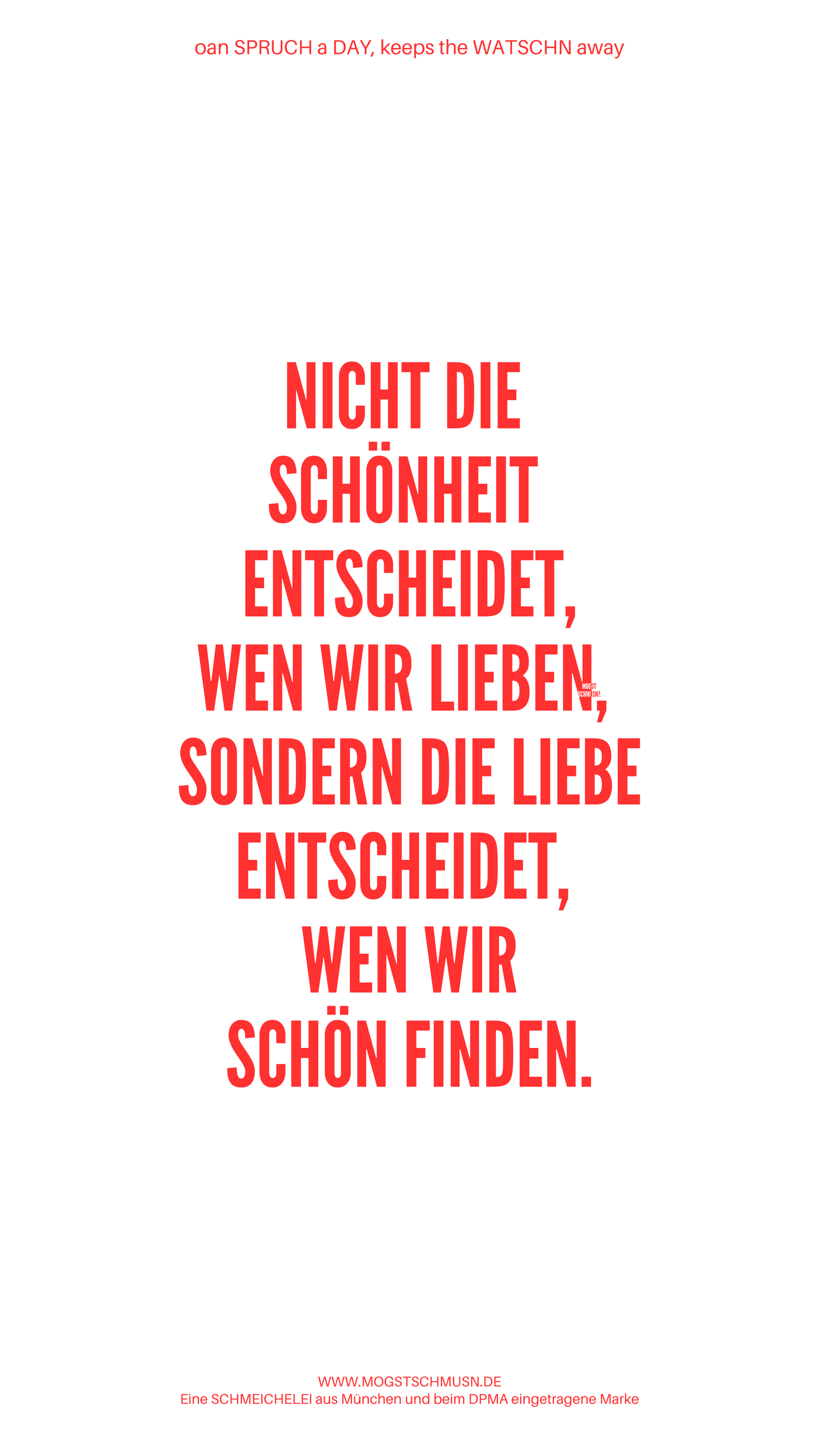 Weißes digitales Hintergrundbild mit dem bayerischen Spruch „NICHT DIE SCHÖNHEIT ENTSCHEIDET, WEN WIR LIEBEN....“ in roter Schrift, darunter Website und Markenschriftzug von mogstschmusn.de