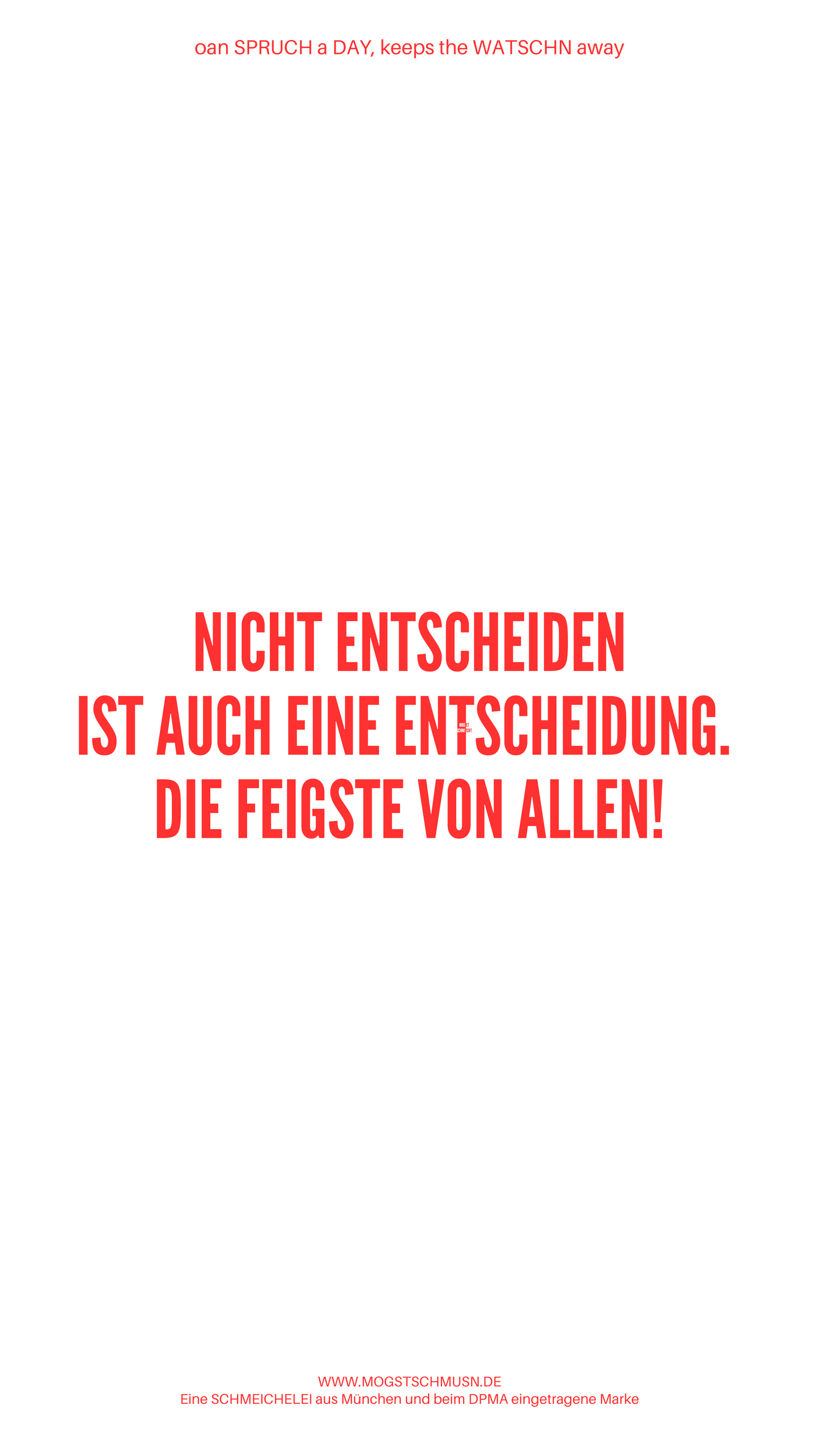 NICHT ENTSCHEIDEN IST AUCH EINE ENTSCHEIDUNG DIE FEIGSTE VON ALLEN!