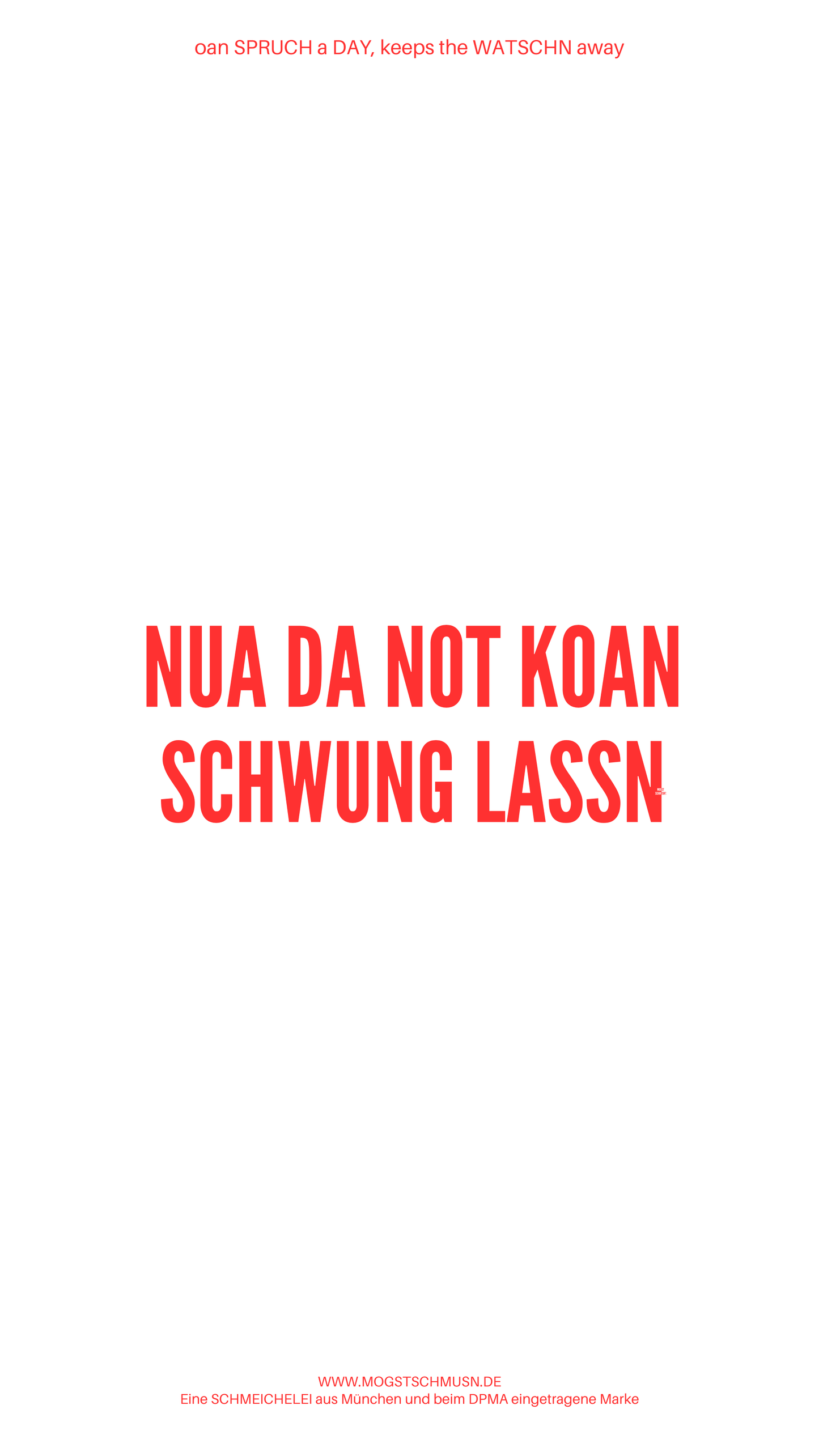 Weißes digitales Hintergrundbild mit dem bayerischen Spruch „NUA DA NOT KOAN SCHWUNG LASSN“ in roter Schrift, darunter Website und Markenschriftzug von mogstschmusn.de