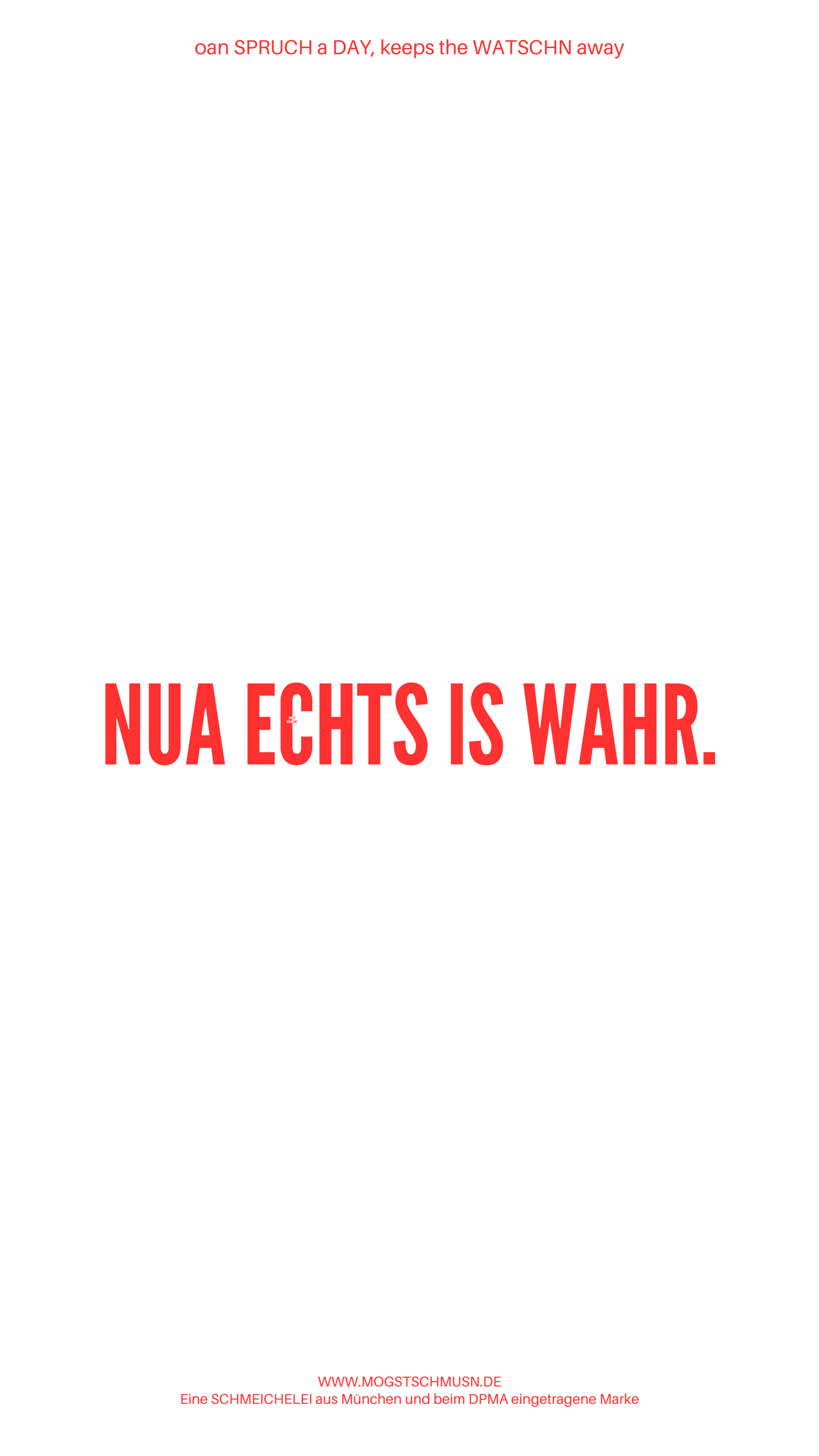 Weißes digitales Hintergrundbild mit dem bayerischen Spruch „NUA ECHTS IS WAHR.“in roter Schrift, darunter Website und Markenschriftzug von mogstschmusn.de