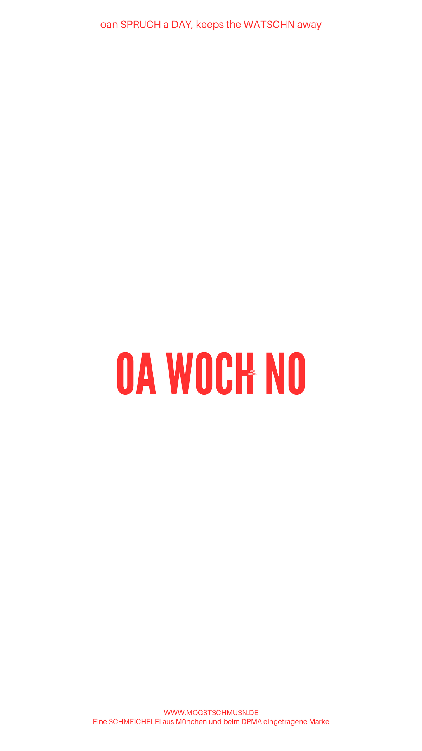 Weißes digitales Hintergrundbild mit dem bayerischen Spruch „OA WOCH NO“ in roter Schrift, darunter Website und Markenschriftzug von mogstschmusn.de