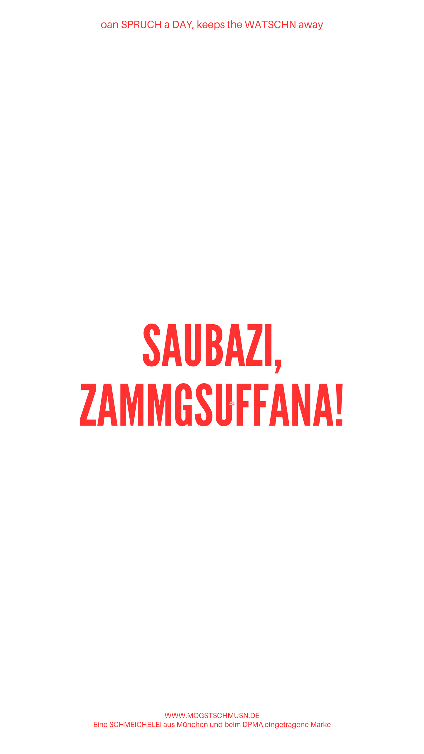 Weißes digitales Hintergrundbild mit dem bayerischen Spruch „SAUBAZI, ZAMMGSUFFANA!“in roter Schrift, darunter Website und Markenschriftzug von mogstschmusn.de
