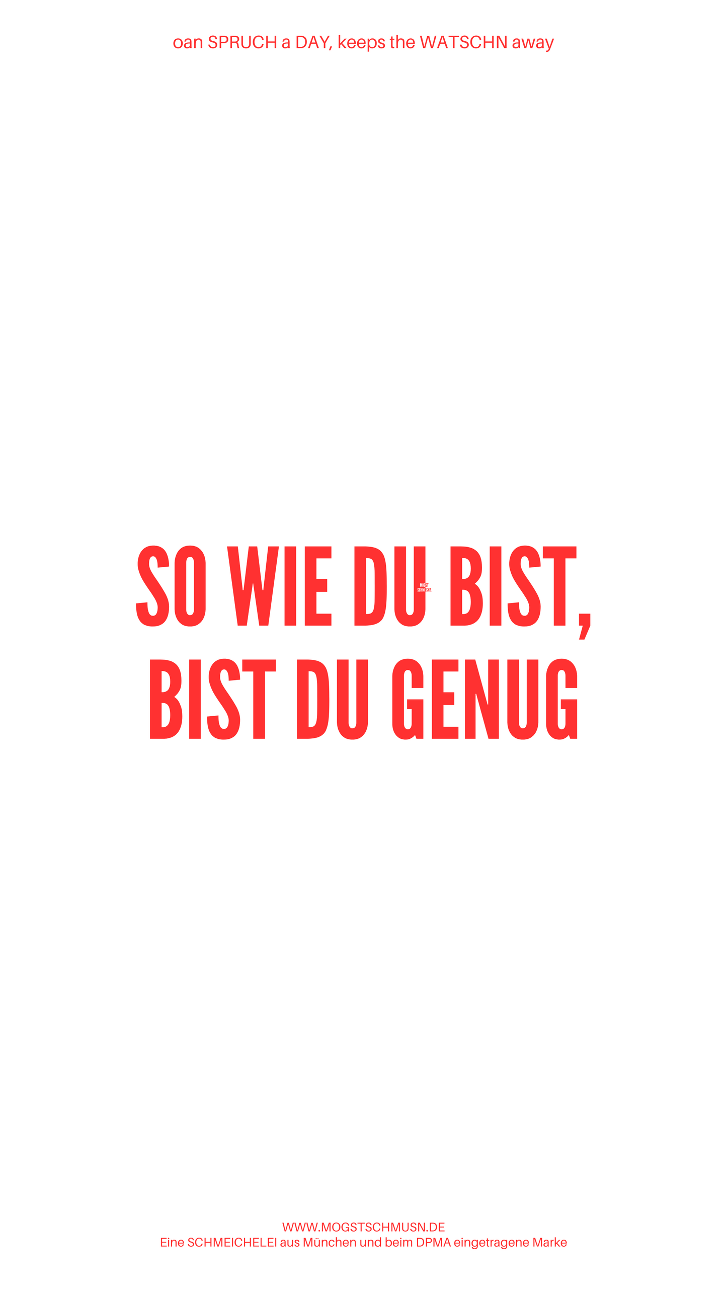 Weißes digitales Hintergrundbild mit dem bayerischen Spruch „SO WIE DU BIST BIST DU GENUG“ in roter Schrift, darunter Website und Markenschriftzug von mogstschmusn.de