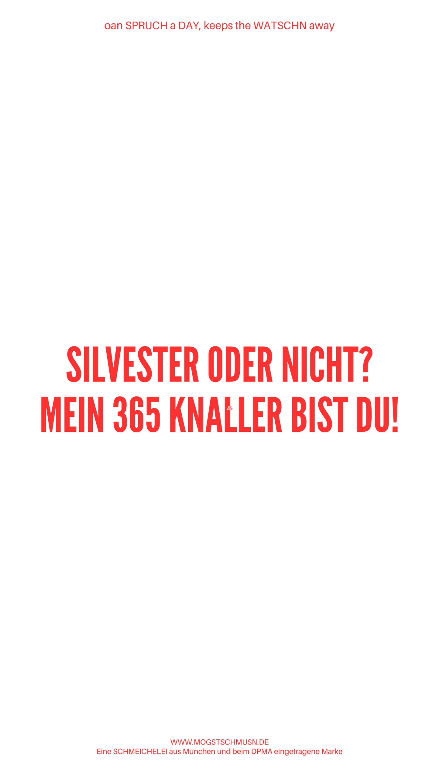 Weißes digitales Hintergrundbild mit dem bayerischen Spruch „SYLVESTER ODER NICHT? MEIN 365 KNALLER BIST DU!“ in roter Schrift, darunter Website und Markenschriftzug von mogstschmusn.de