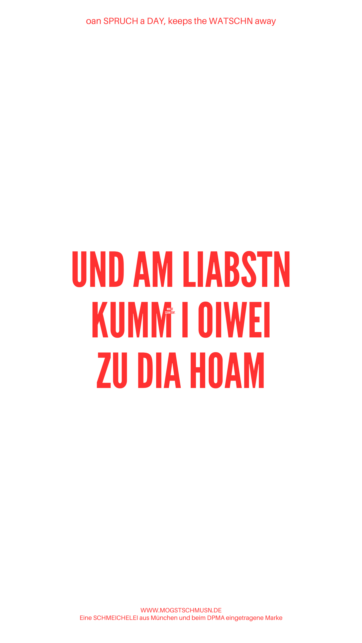Weißes digitales Hintergrundbild mit dem bayerischen Spruch „UND AM LIABSTN KUMM I OIWEI ZU DIA HOAM“ in roter Schrift, darunter Website und Markenschriftzug von mogstschmusn.de