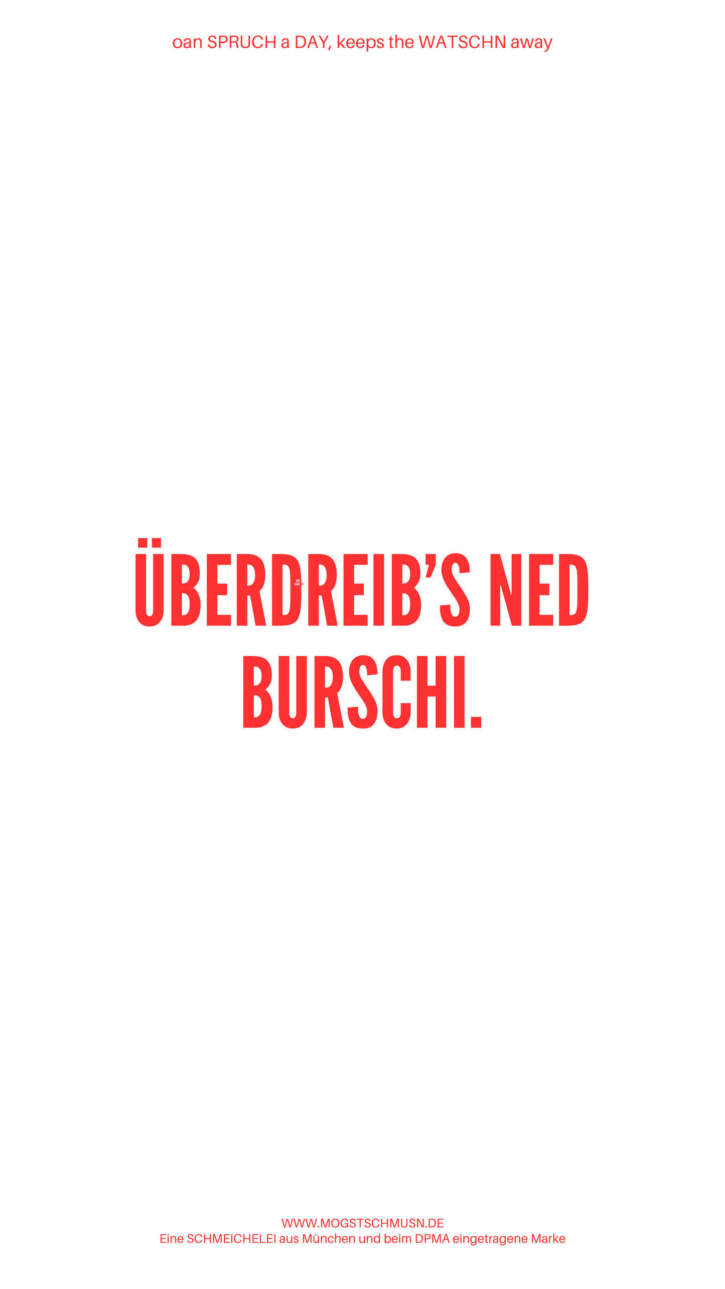 Weißes digitales Hintergrundbild mit dem bayerischen Spruch „ÜBERDREIB’S NED BURSCHI.“in roter Schrift, darunter Website und Markenschriftzug von mogstschmusn.de