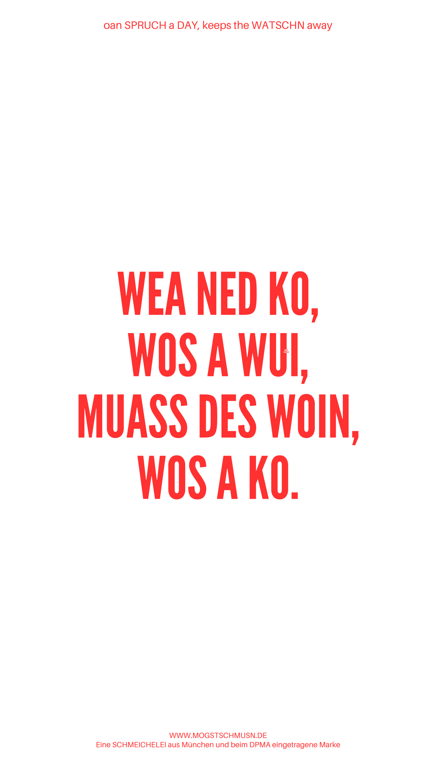 Weißes digitales Hintergrundbild mit dem bayerischen Spruch „WEA NED KO, WOA A WUI, MUASS DES WOIN, WOS A KO.“in roter Schrift, darunter Website und Markenschriftzug von mogstschmusn.de