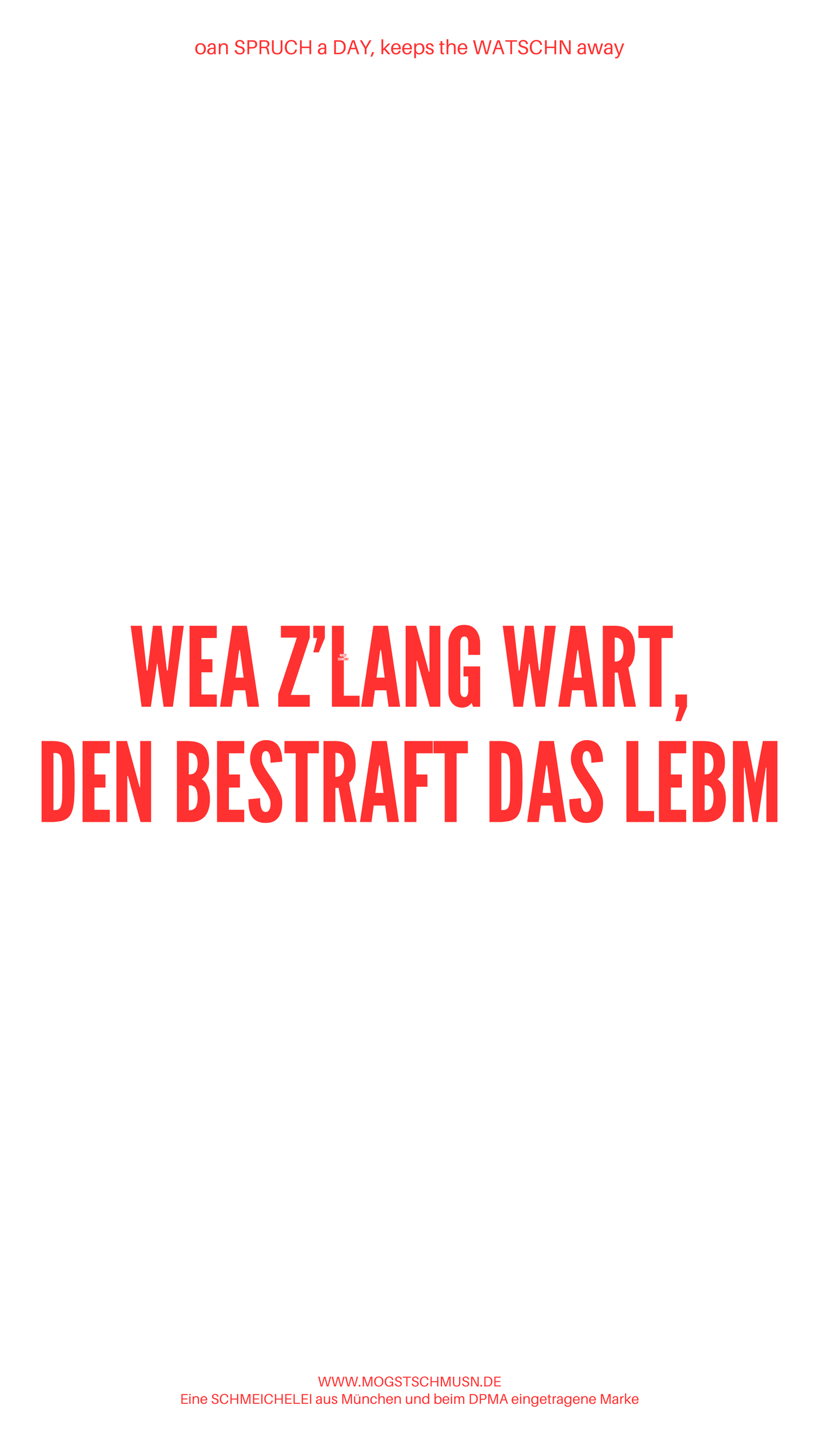 Weißes digitales Hintergrundbild mit dem bayerischen Spruch „WEA Z’LANG WART, DEN BESTRAFT DAS LEBM“in roter Schrift, darunter Website und Markenschriftzug von mogstschmusn.de