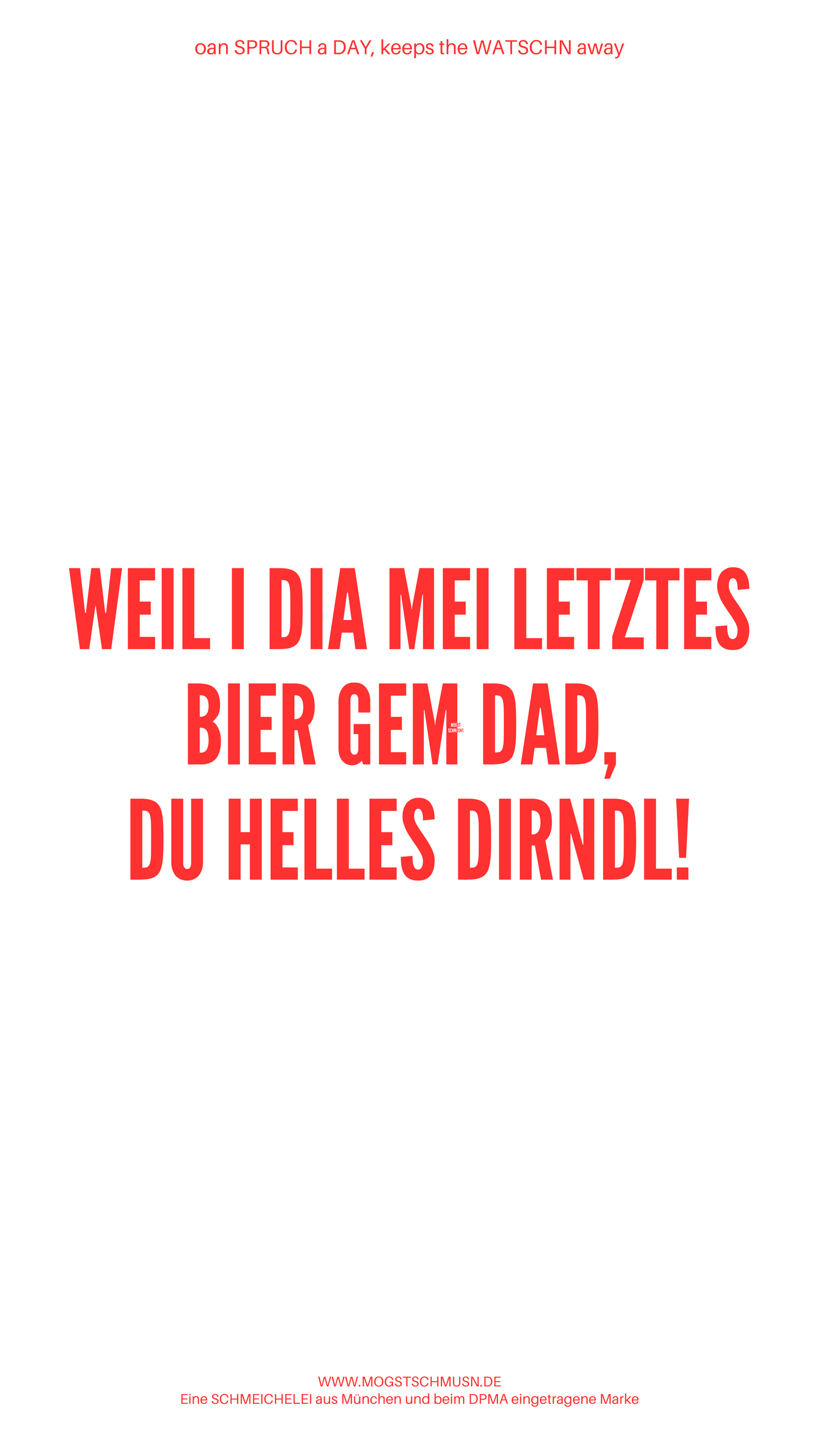 Weißes digitales Hintergrundbild mit dem bayerischen Spruch „WEIL I DIA MEI LETZTES BIER GEM DAD, DU HELLES DIRNDL!“ in roter Schrift, darunter Website und Markenschriftzug von mogstschmusn.de