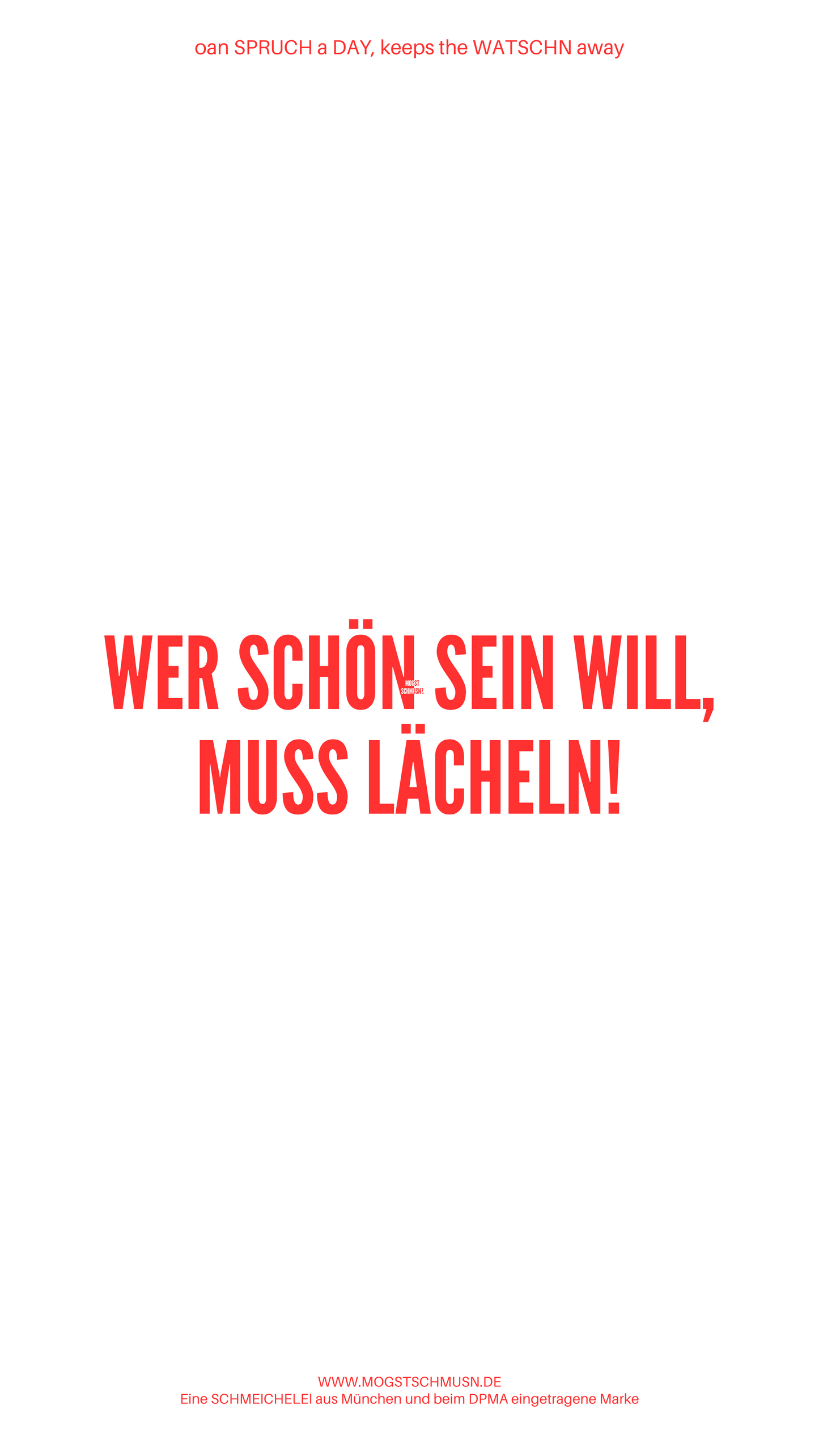 Weißes digitales Hintergrundbild mit dem bayerischen Spruch „WER SCHÖN SEIN WILL MUSS LÄCHELN“ in roter Schrift, darunter Website und Markenschriftzug von mogstschmusn.de