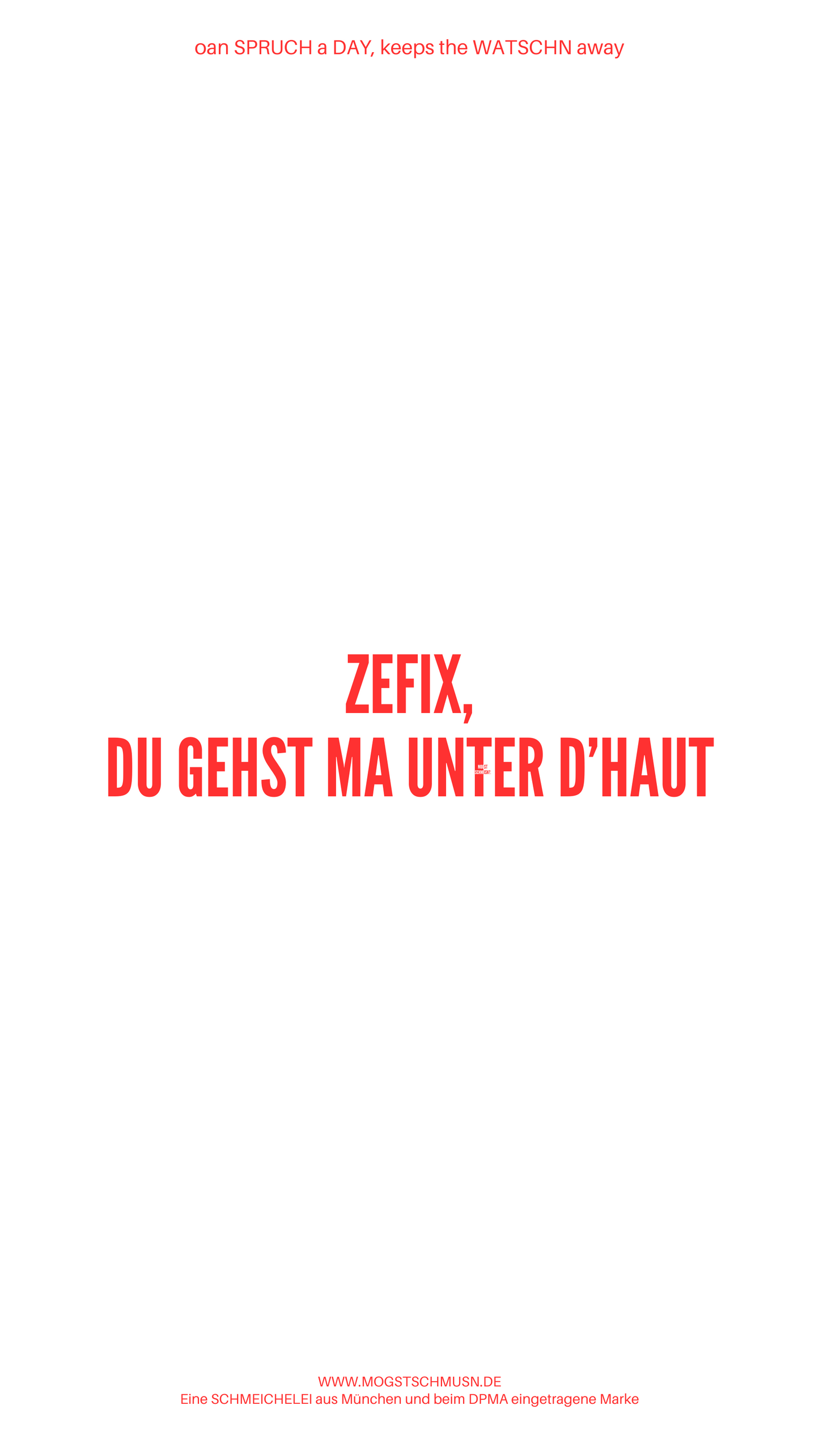 Weißes digitales Hintergrundbild mit dem bayerischen Spruch „ZEFIX, DU GEHST MA UNTER D'HAUT“ in roter Schrift, darunter Website und Markenschriftzug von mogstschmusn.de