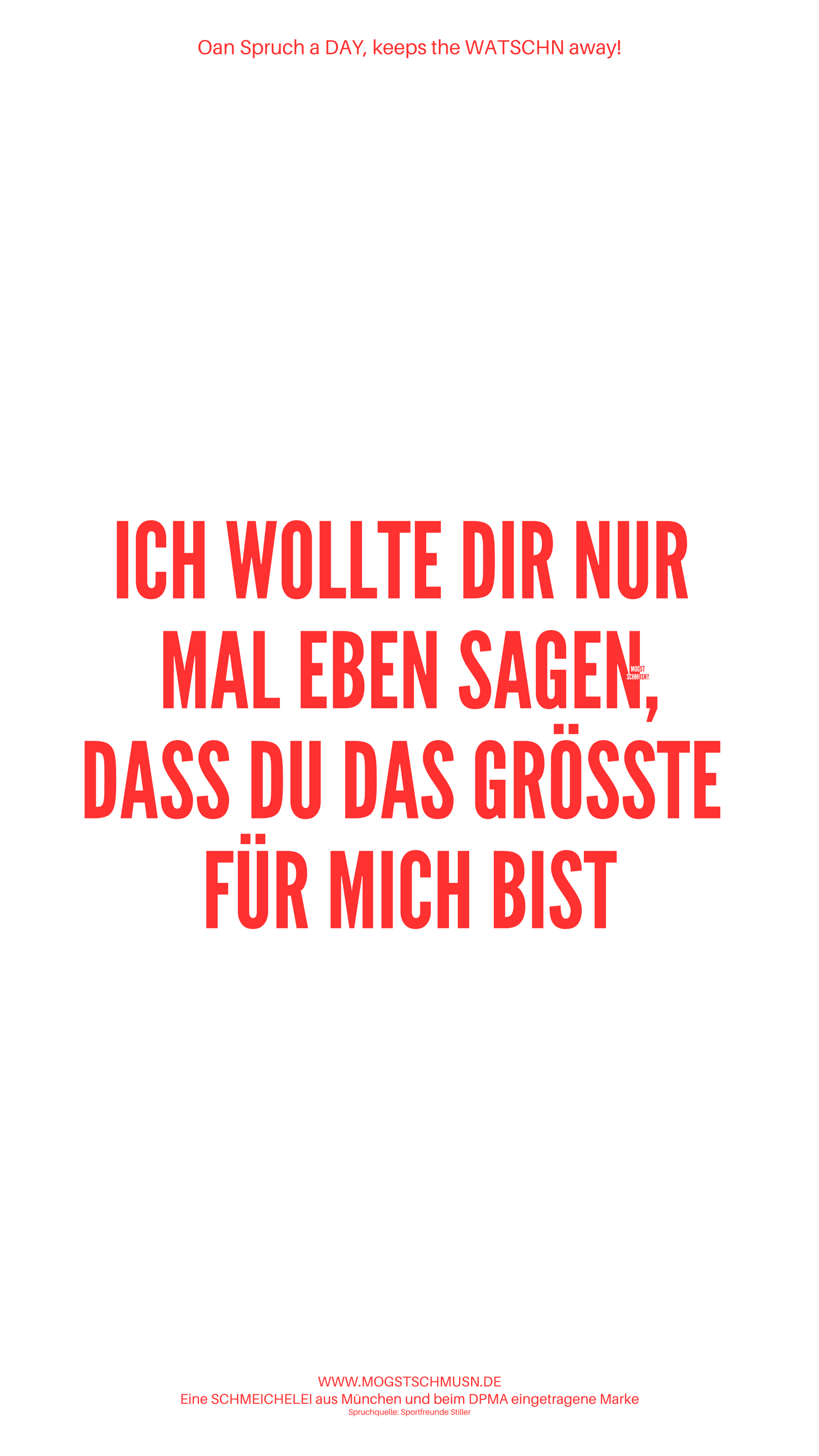 ICH WOLLTE DIR NUR MAL EBEN SAGEN, DASS DU DAS GRÖSSTE FÜR MICH BIST