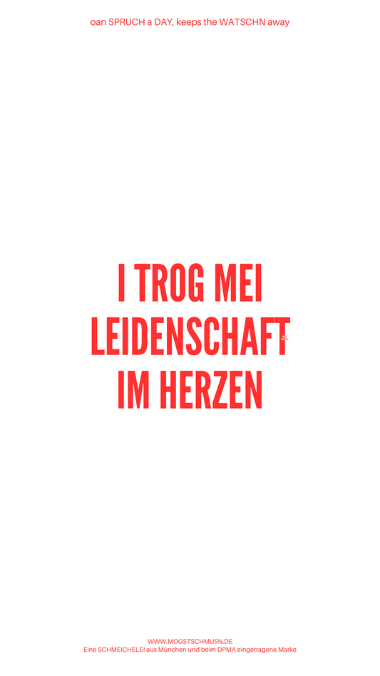 Weißes digitales Hintergrundbild mit dem bayerischen Spruch „I TROG MEI LEIDENSCHAFT IM HERZEN“ in roter Schrift, darunter Website und Markenschriftzug von mogstschmusn.de