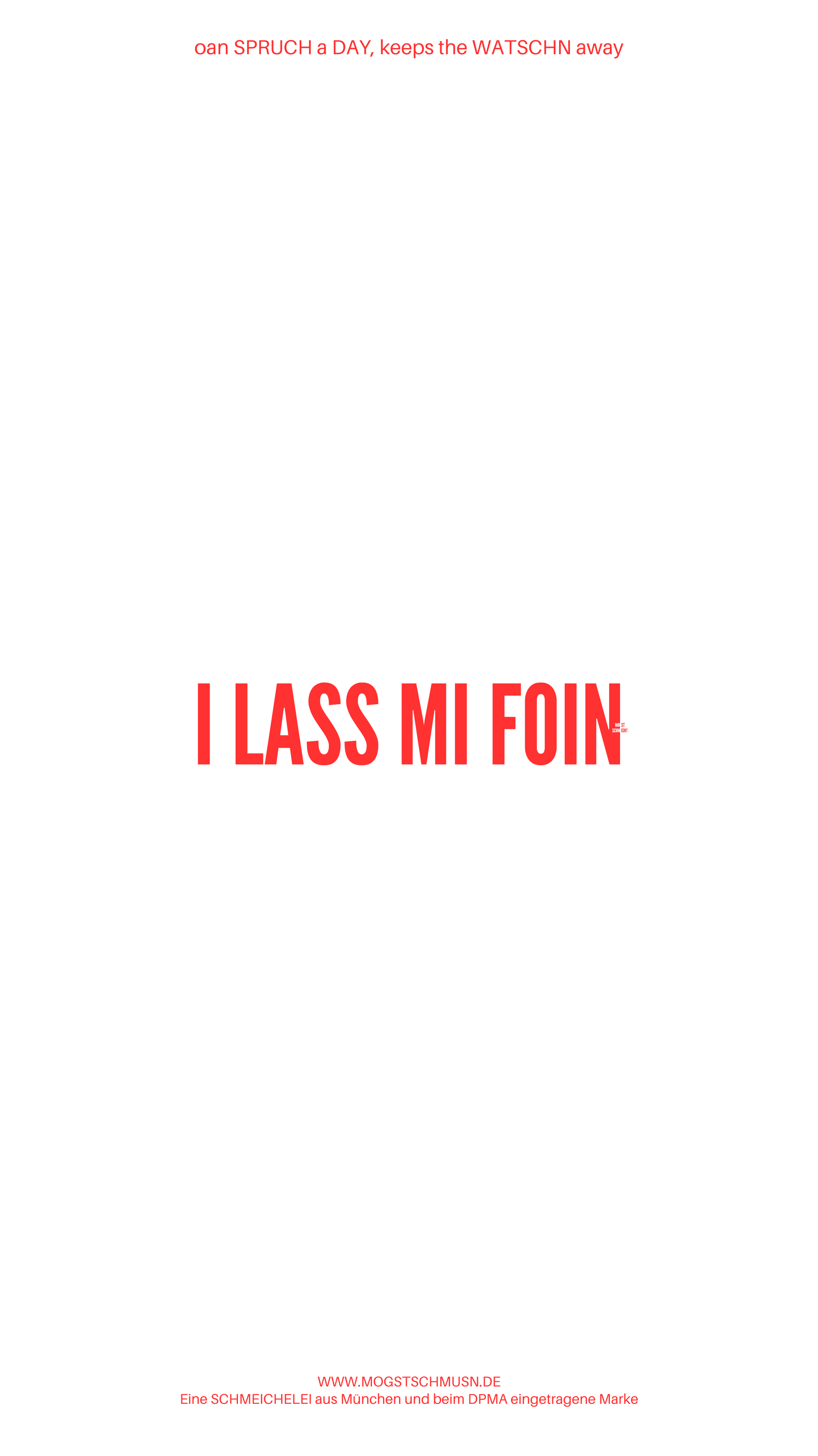 Weißes digitales Hintergrundbild mit dem bayerischen Spruch „I LASS MI FOIN“ in roter Schrift, darunter Website und Markenschriftzug von mogstschmusn.de