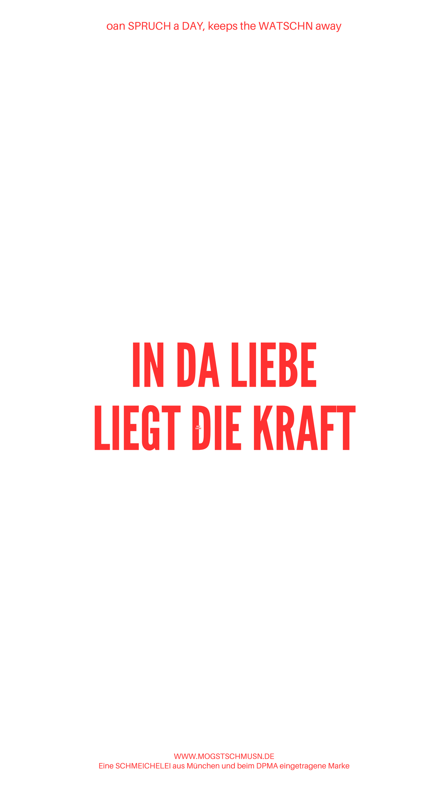 Weißes digitales Hintergrundbild mit dem bayerischen Spruch „IN DA LIEBE LIEGT DIE KRAFT“in roter Schrift, darunter Website und Markenschriftzug von mogstschmusn.de
