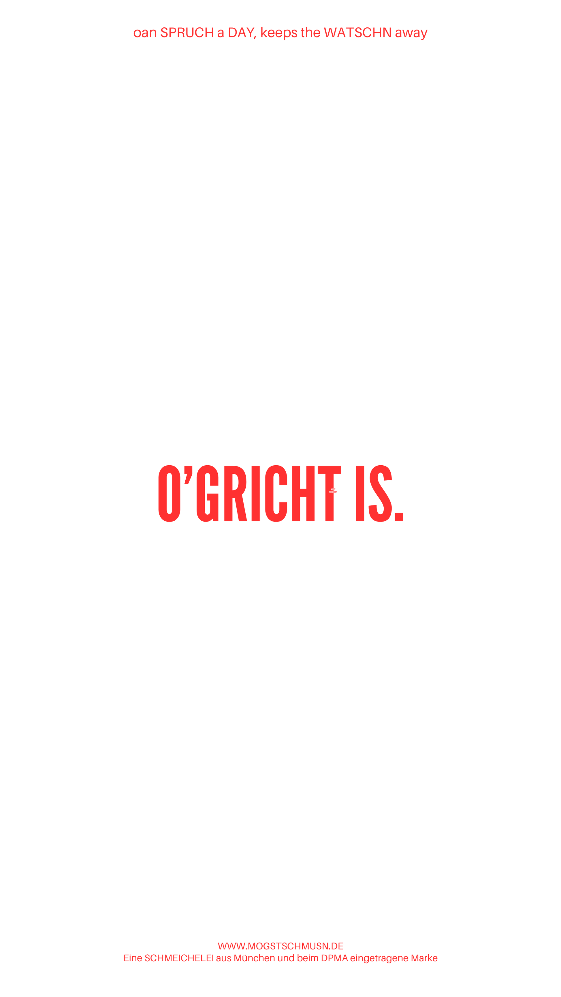 Weißes digitales Hintergrundbild mit dem bayerischen Spruch „O’GRICHT IS.“in roter Schrift, darunter Website und Markenschriftzug von mogstschmusn.de