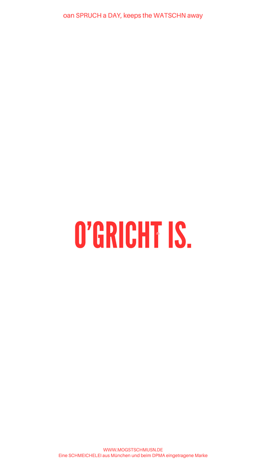 Weißes digitales Hintergrundbild mit dem bayerischen Spruch „O’GRICHT IS.“in roter Schrift, darunter Website und Markenschriftzug von mogstschmusn.de