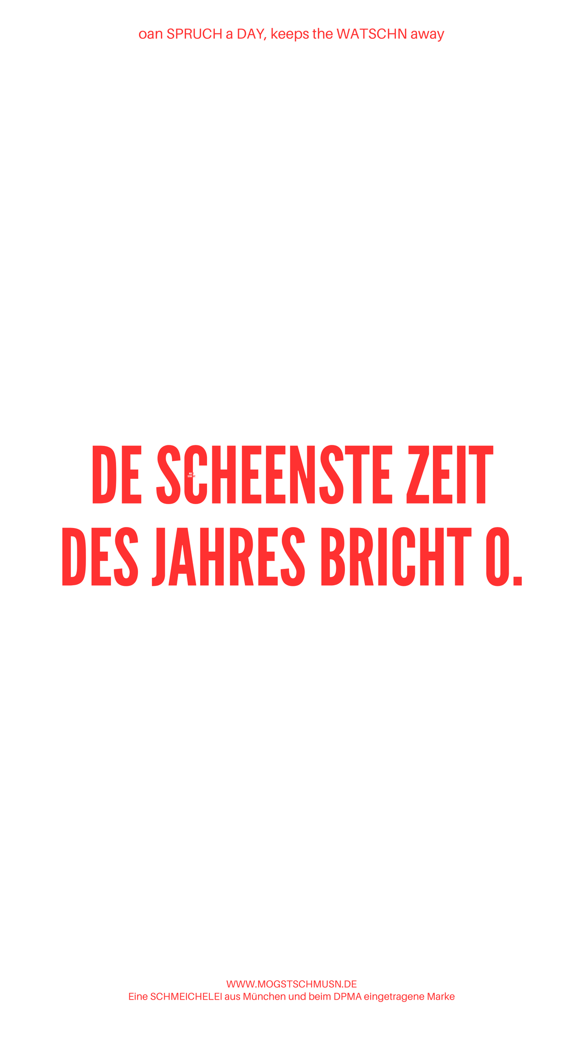 Weißes digitales Hintergrundbild mit dem bayerischen Spruch „DE SCHEENSTE ZEIT DES JAHRES BRICHT O.“in roter Schrift, darunter Website und Markenschriftzug von mogstschmusn.de