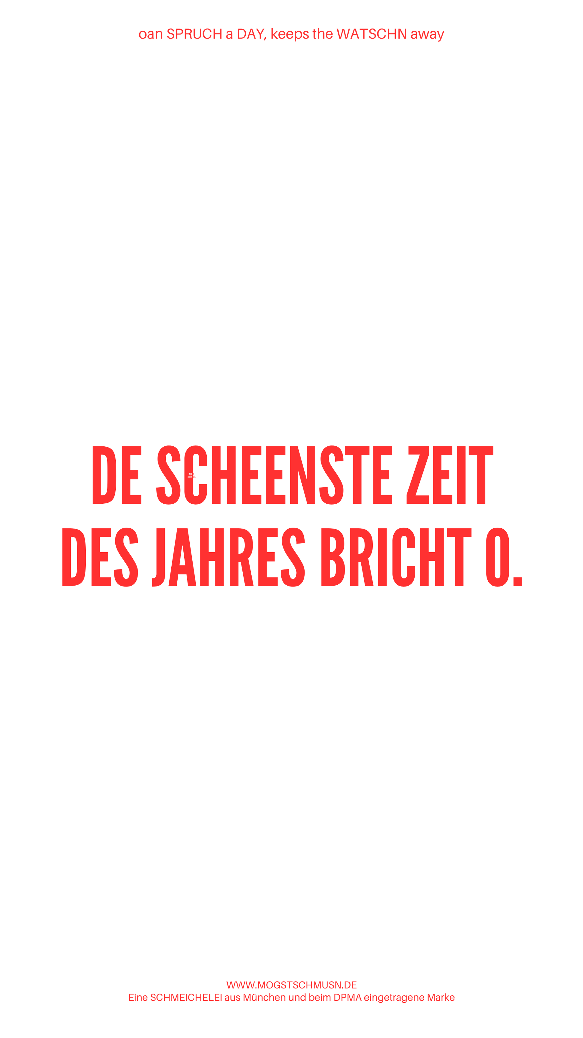 Weißes digitales Hintergrundbild mit dem bayerischen Spruch „DE SCHEENSTE ZEIT DES JAHRES BRICHT O.“in roter Schrift, darunter Website und Markenschriftzug von mogstschmusn.de