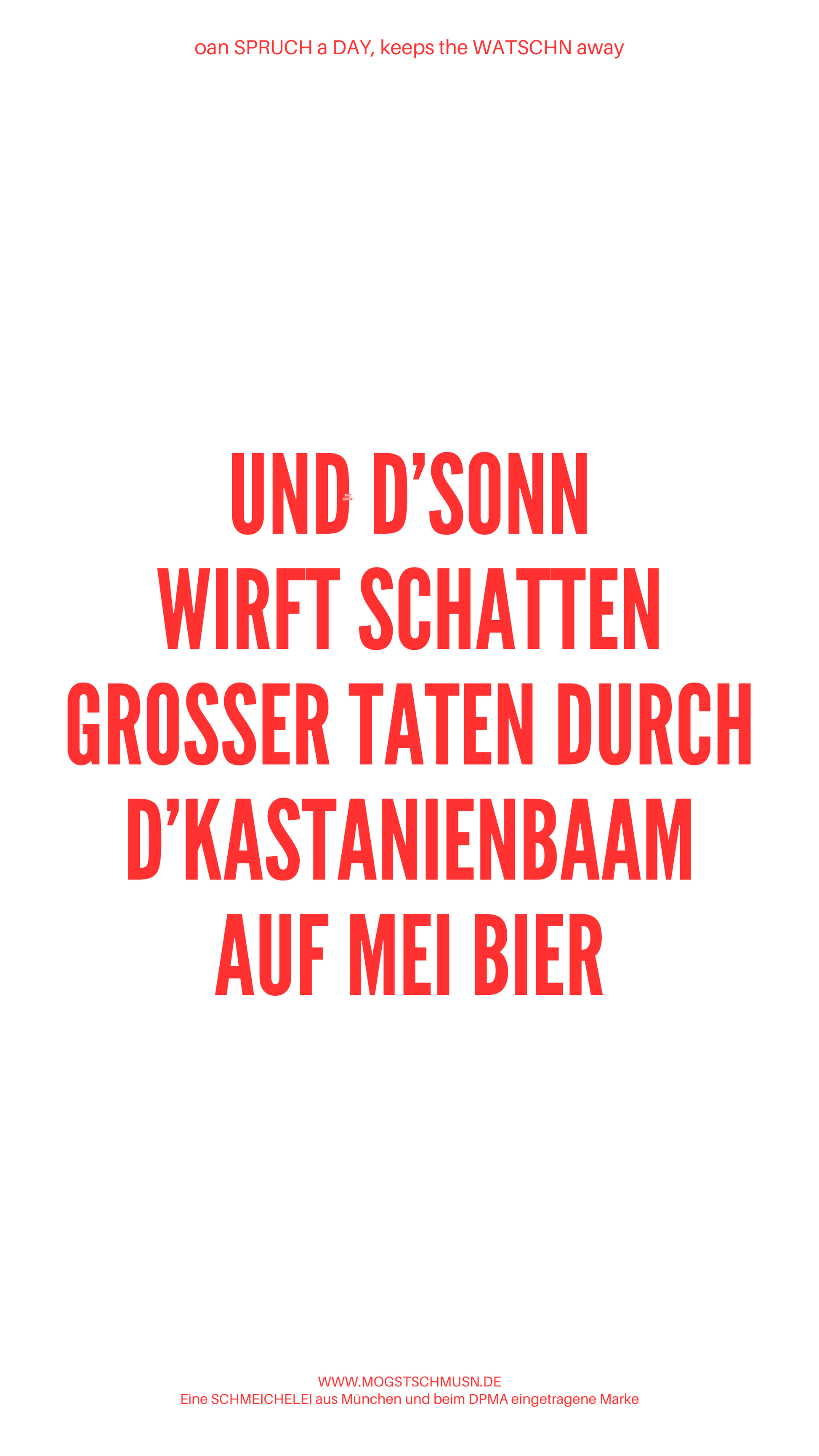 Weißes digitales Hintergrundbild mit dem bayerischen Spruch „UND D‘SONN WIRFT SCHATTEN GROSSER TATEN DURCH D’KASTANIENBAAM AUF MEI BIER“ in roter Schrift, darunter Website und Markenschriftzug von mogstschmusn.de