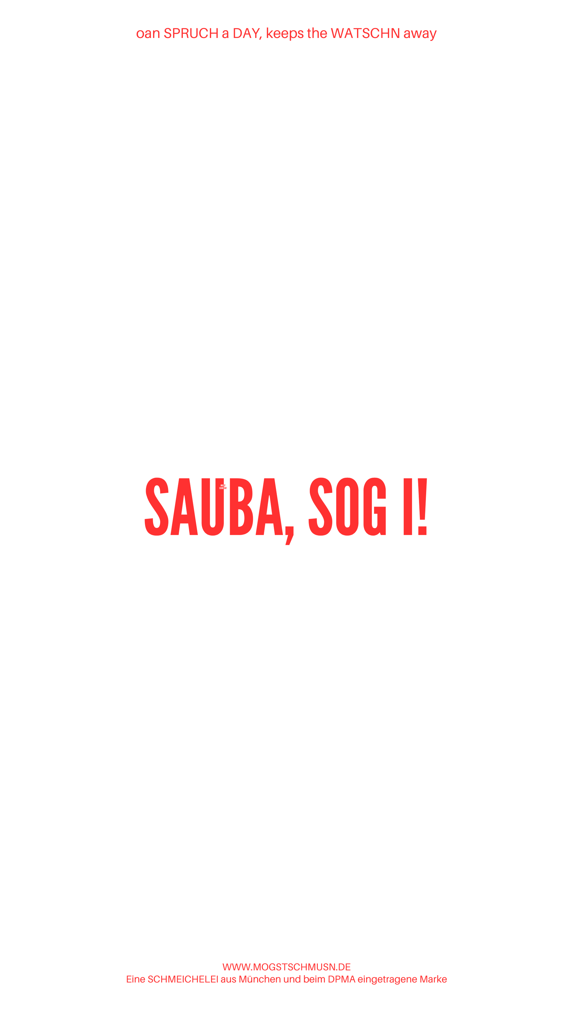 Weißes digitales Hintergrundbild mit dem bayerischen Spruch „SAUBA, SOG I!“in roter Schrift, darunter Website und Markenschriftzug von mogstschmusn.de