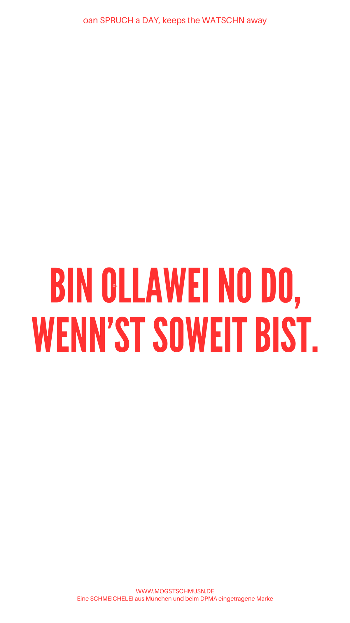 Weißes digitales Hintergrundbild mit dem bayerischen Spruch „BIN OLLAWEI NO DO, WENN'ST SOWEIT BIST.“ in roter Schrift, darunter Website und Markenschriftzug von mogstschmusn.de