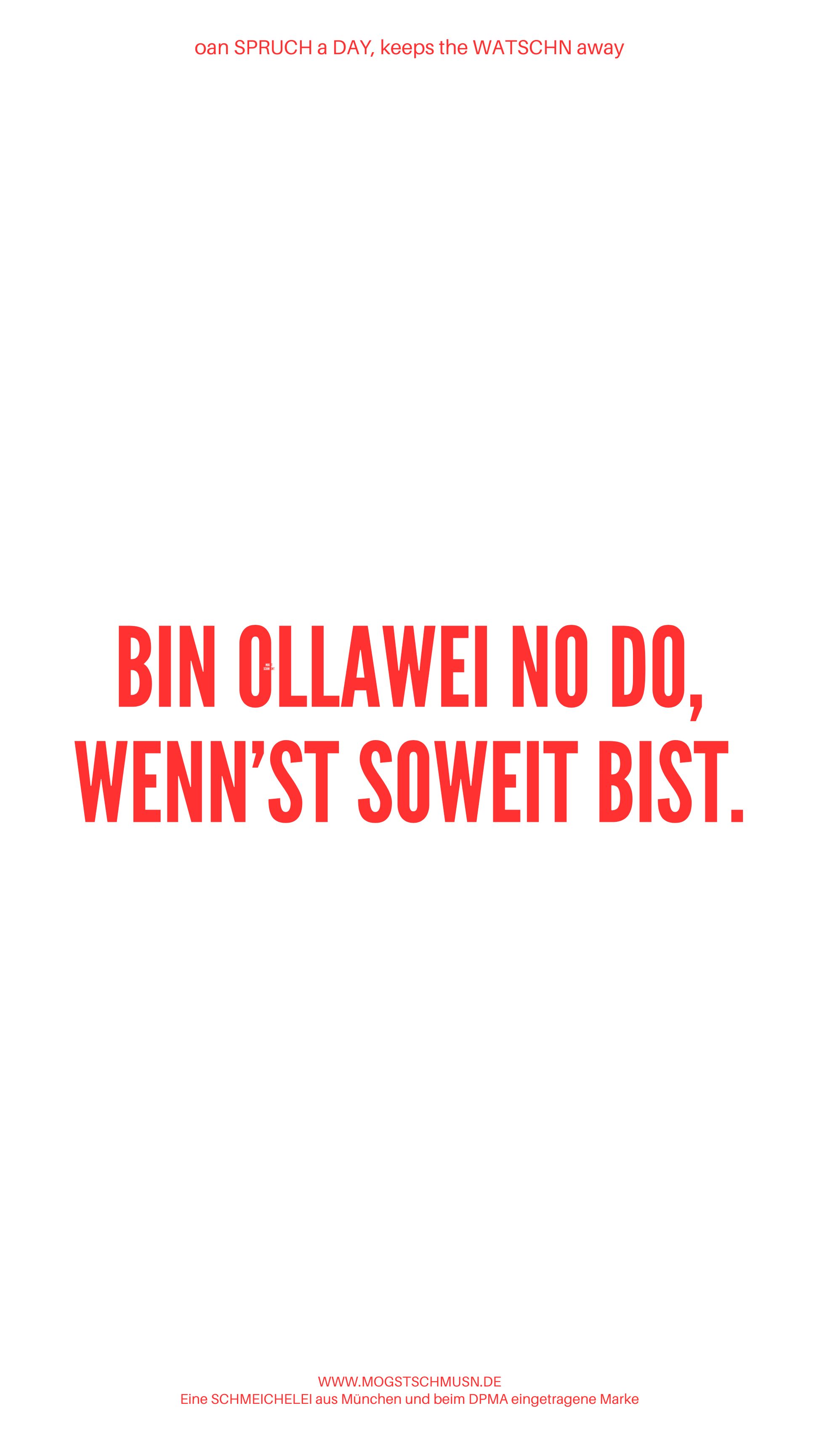 Weißes digitales Hintergrundbild mit dem bayerischen Spruch „BIN OLLAWEI NO DO, WENN'ST SOWEIT BIST.“ in roter Schrift, darunter Website und Markenschriftzug von mogstschmusn.de